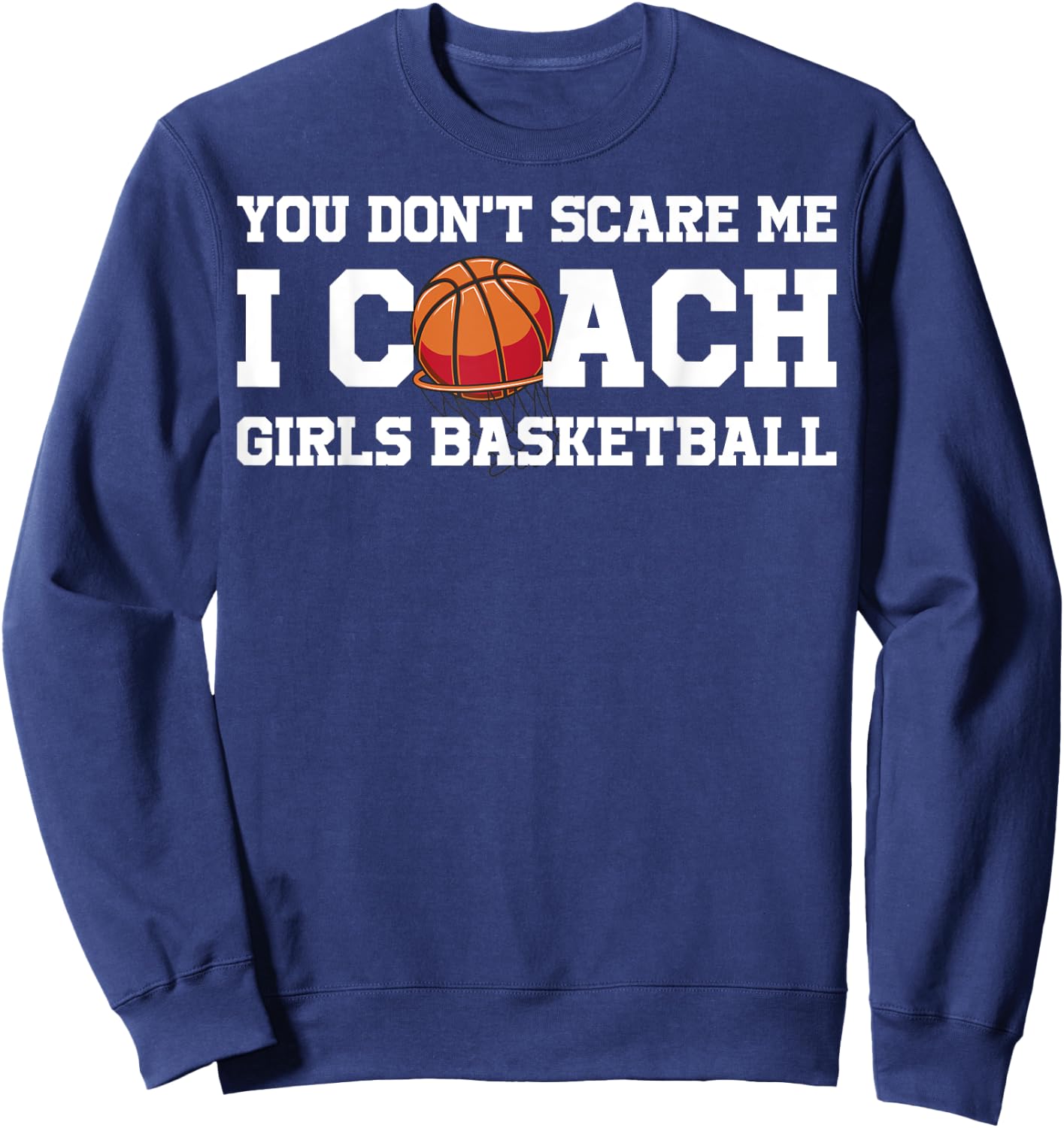 You Dont Scare Me I Coach Girls Basketball Sweatshirt - Sweatshirt | Navy