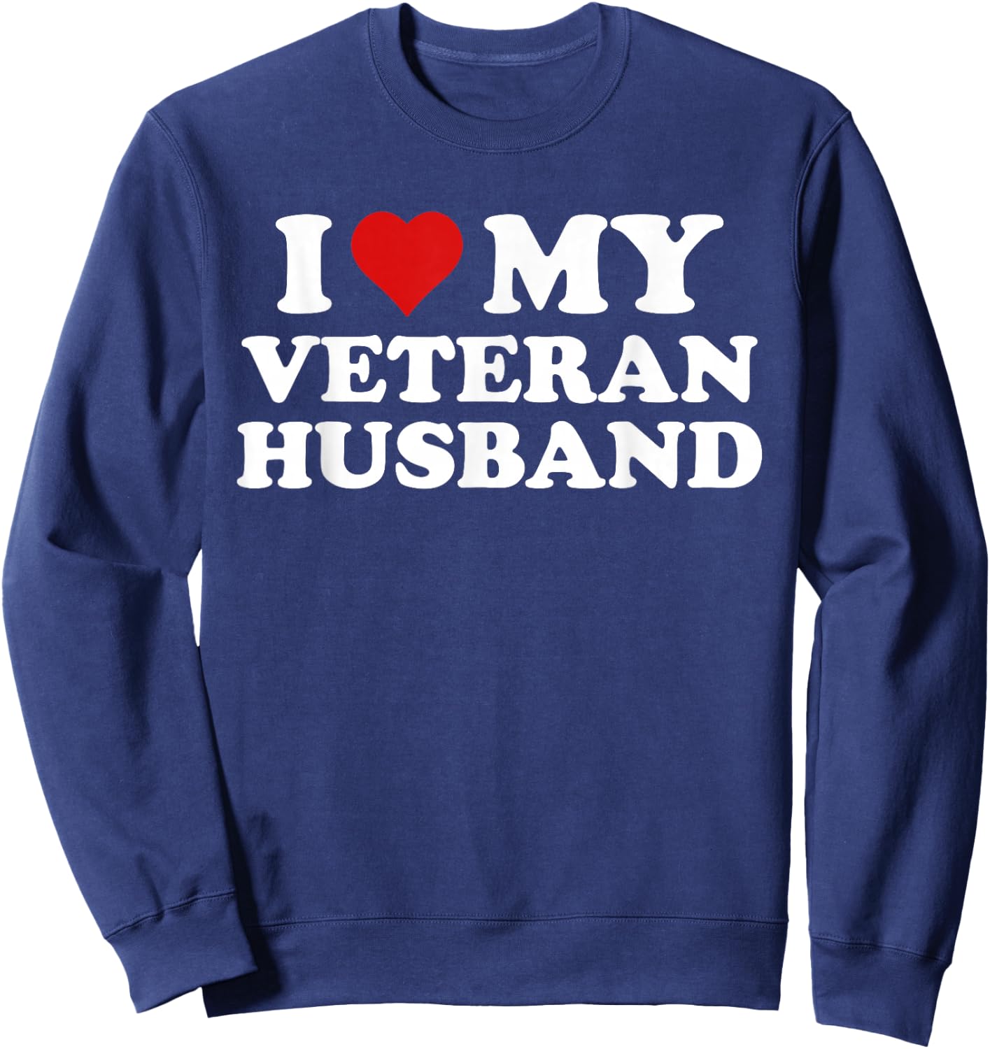 I Love My Veteran Husband For Wife Valentine's Day Sweatshirt - Sweatshirt | Navy