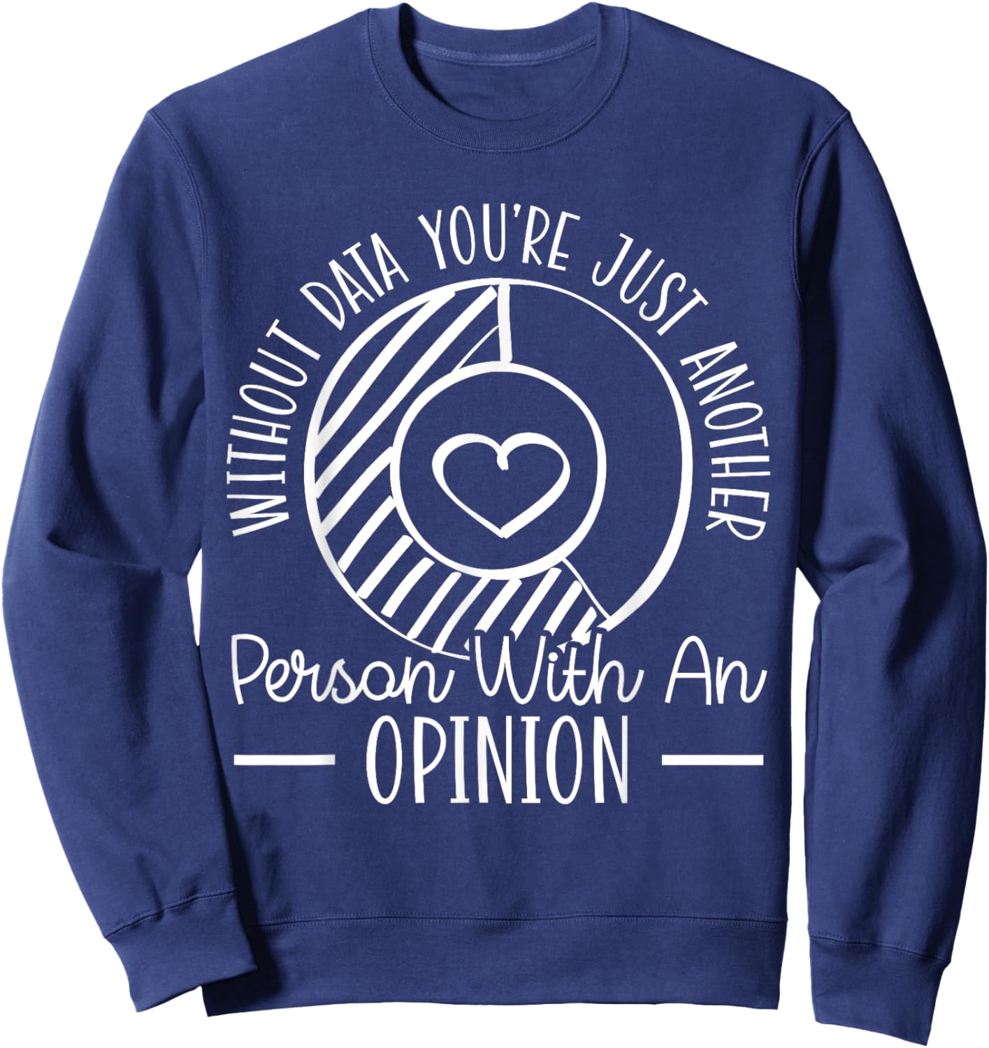 Without Data You're Just Another Person With An Opinion Sweatshirt - Sweatshirt | Navy