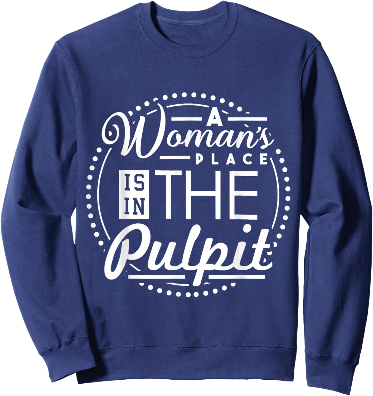 A Woman's Place is in the Pulpit Christian Sweatshirt - Sweatshirt | Navy