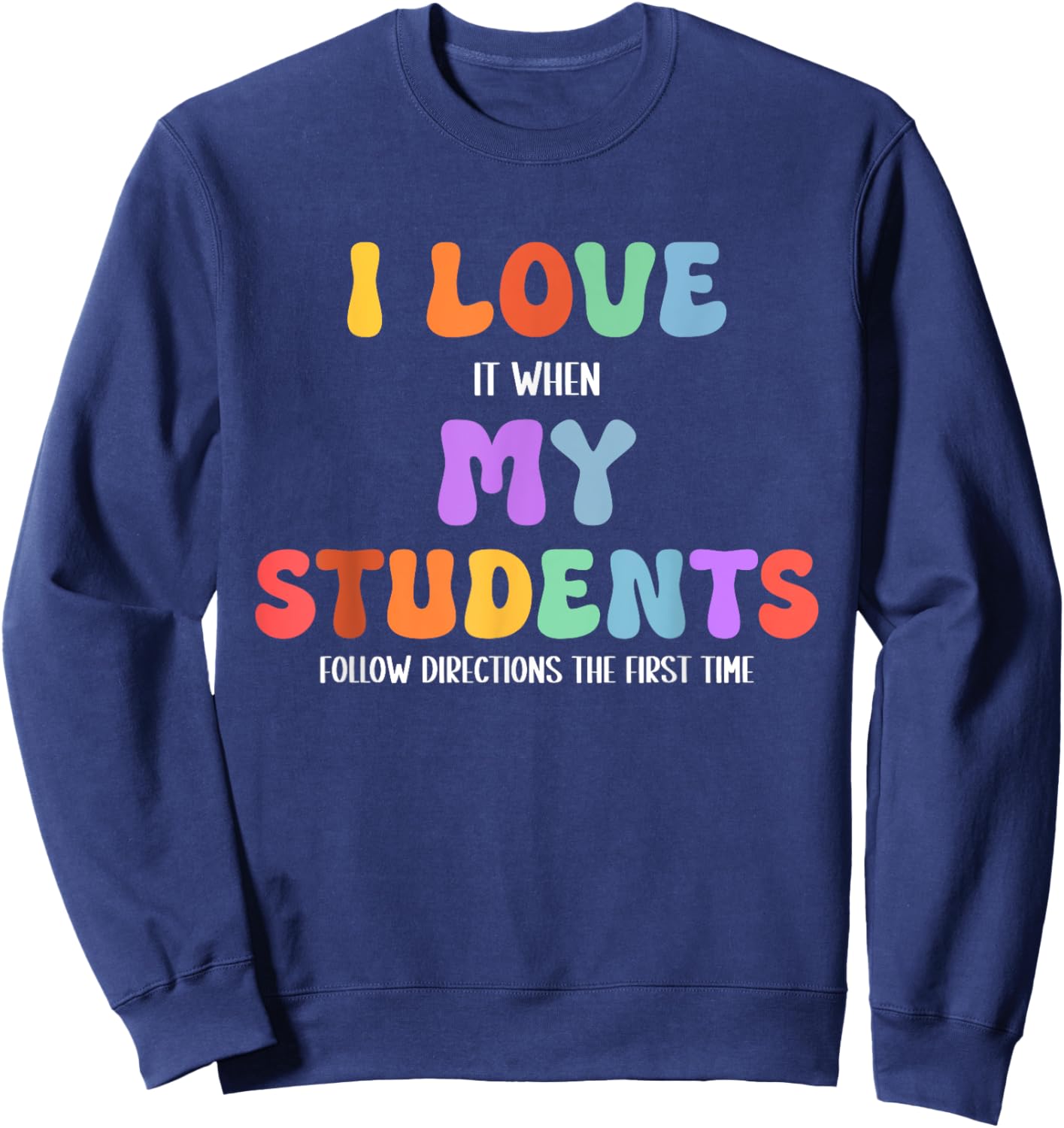 I Love It When My Students Follow Directions The First Time Sweatshirt - Sweatshirt | Navy