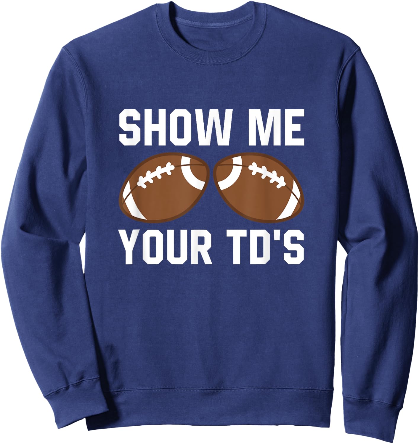 Show me your TDs Funny Fantasy Football Touch Down Sweatshirt - Sweatshirt | Navy