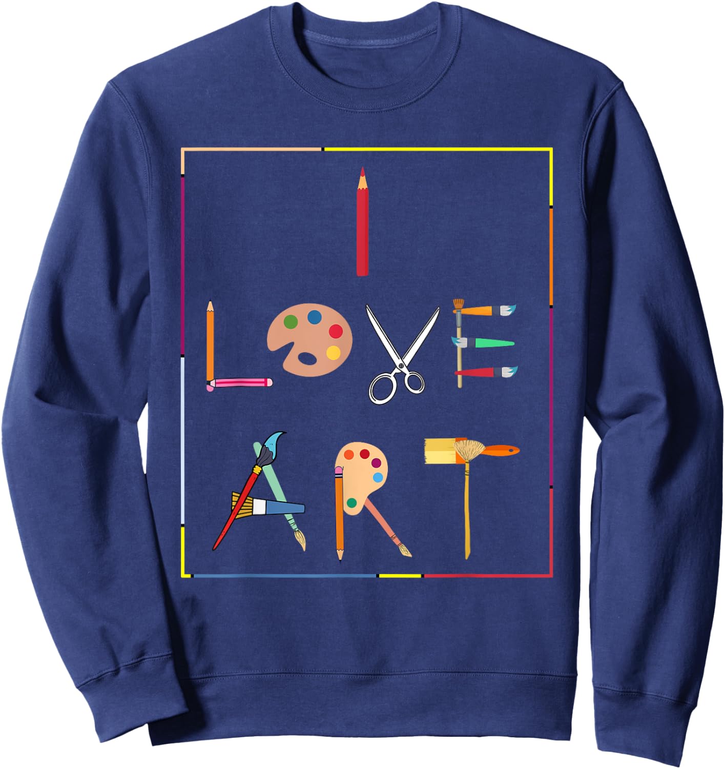 Inspiring Saying I Love Art Artist Appreciation Women Men Sweatshirt - Sweatshirt | Navy