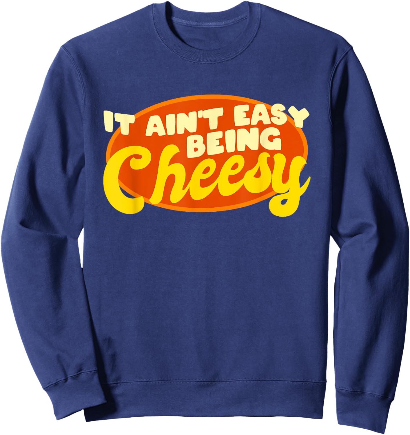 Funny Cheese Food Pun - It Ain't Easy Being Cheesy Quote Sweatshirt - Sweatshirt | Navy