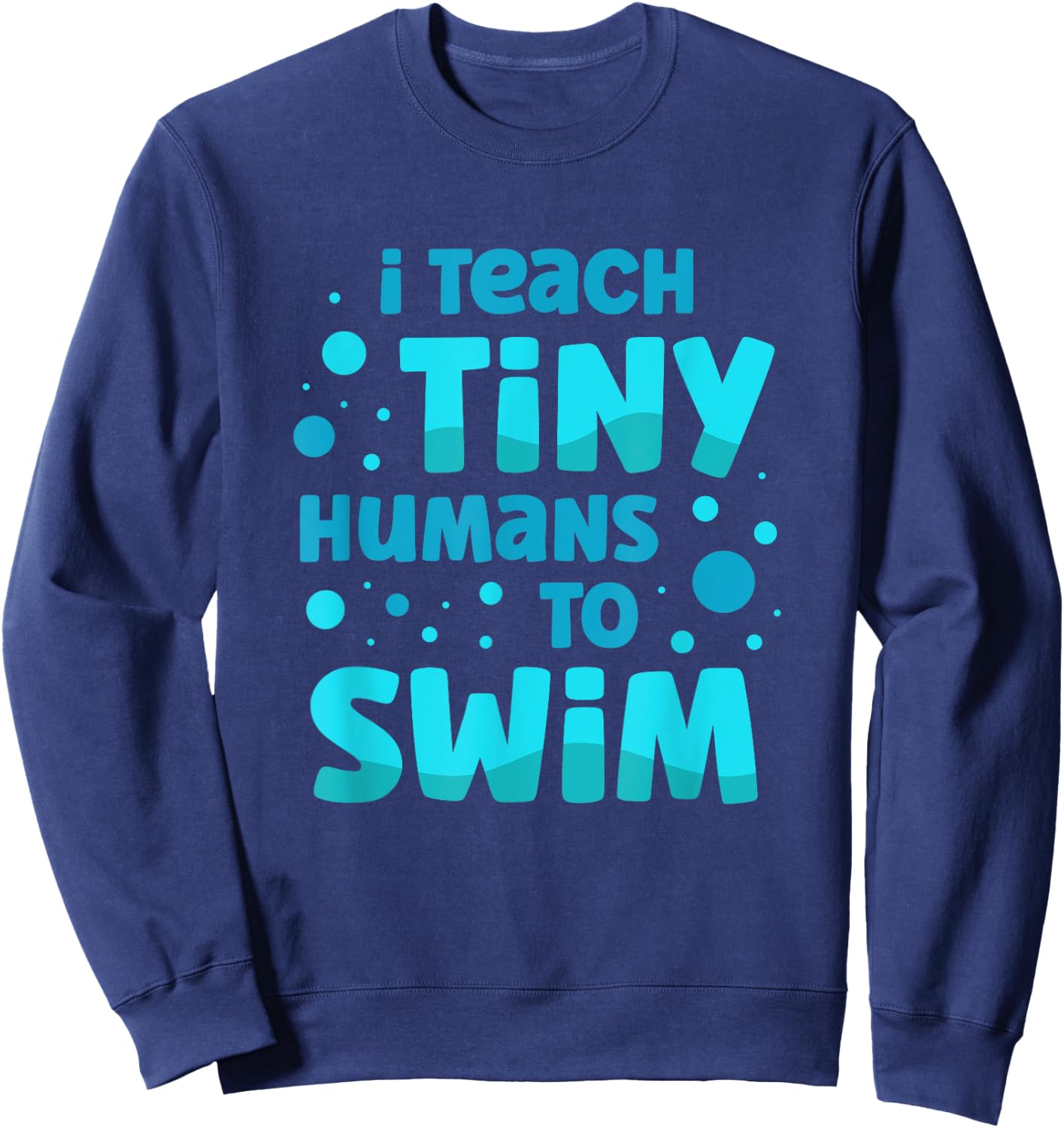 Swimming Teacher I Teach Tiny Humans to Swim Swim Instructor Sweatshirt - Sweatshirt | Navy