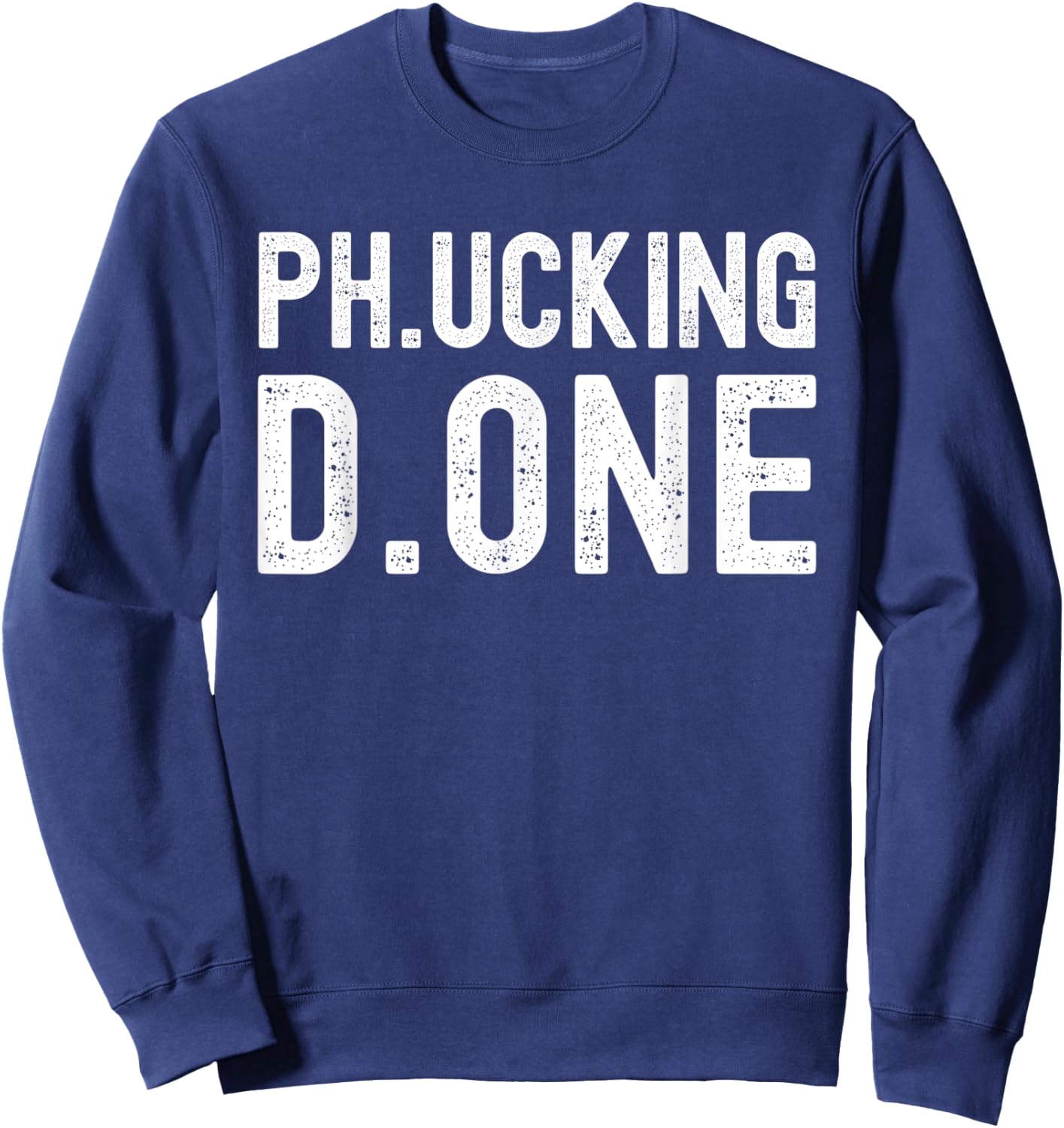 Ph.ucking D.one - PhD Graduation, Doctorate Graduation Sweatshirt - Sweatshirt | Navy
