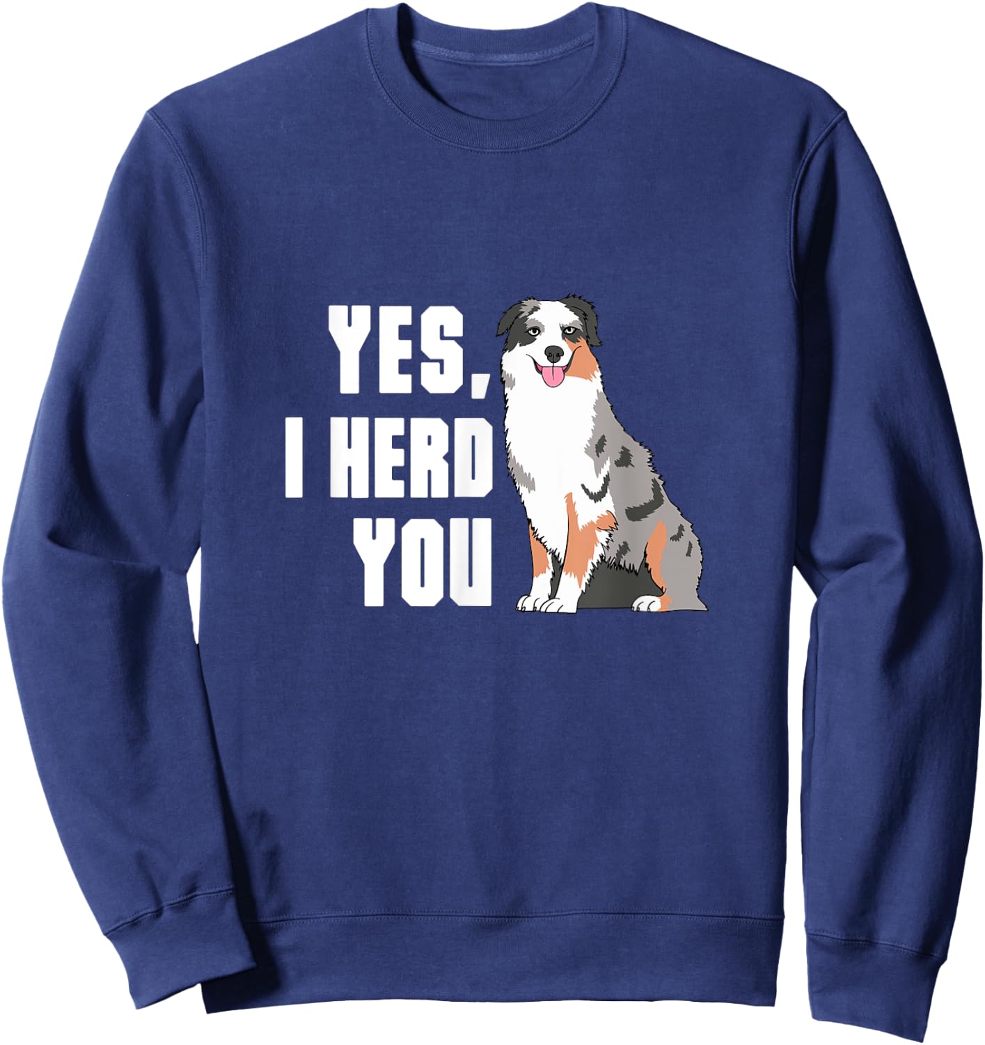 Yes I Herd You Australian Shepherd Aussie Owner Sweatshirt - Sweatshirt | Navy