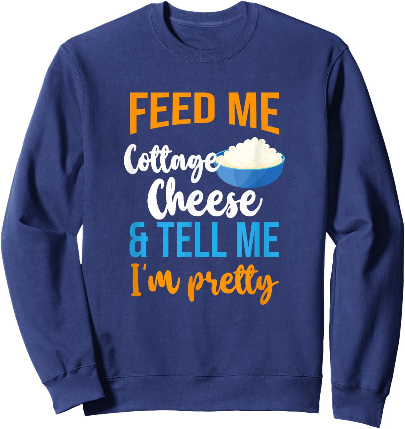 Feed Me Cottage Cheese And Tell Me I'm Pretty Sweatshirt - Sweatshirt | Navy
