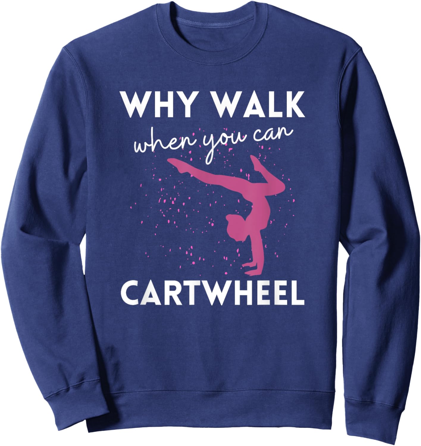 Why Walk When You Can Cartwheel Funny Gymnast For Girls 7-8 Sweatshirt - Sweatshirt | Navy