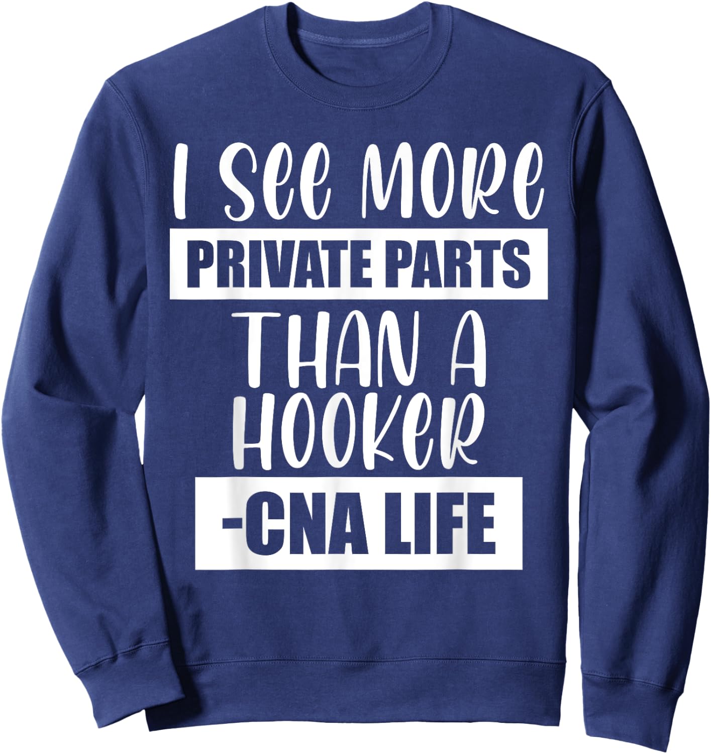 I See More Private Parts Than A Hooker CNA Life Sweatshirt - Sweatshirt | Navy