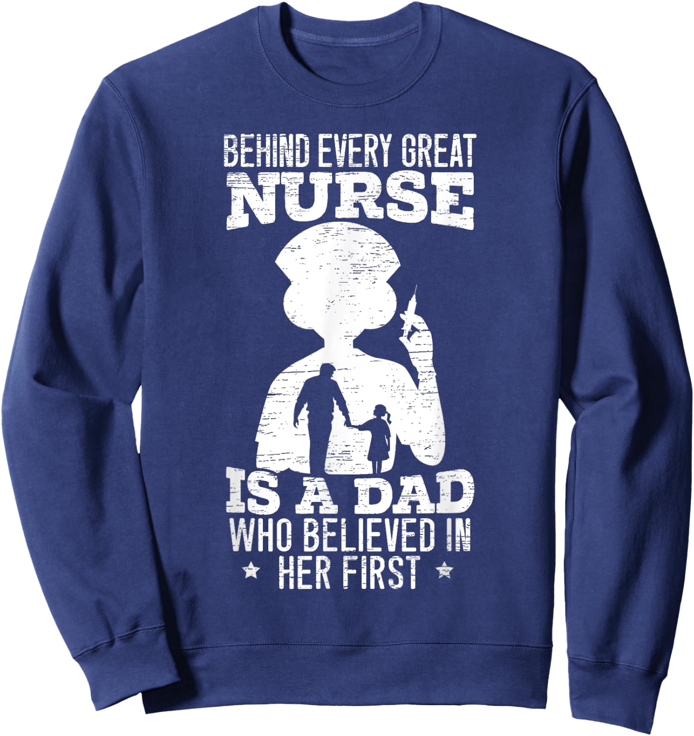 Behind Every Great Nurse Is a Dad Who Believed In Her First Sweatshirt - Sweatshirt | Navy