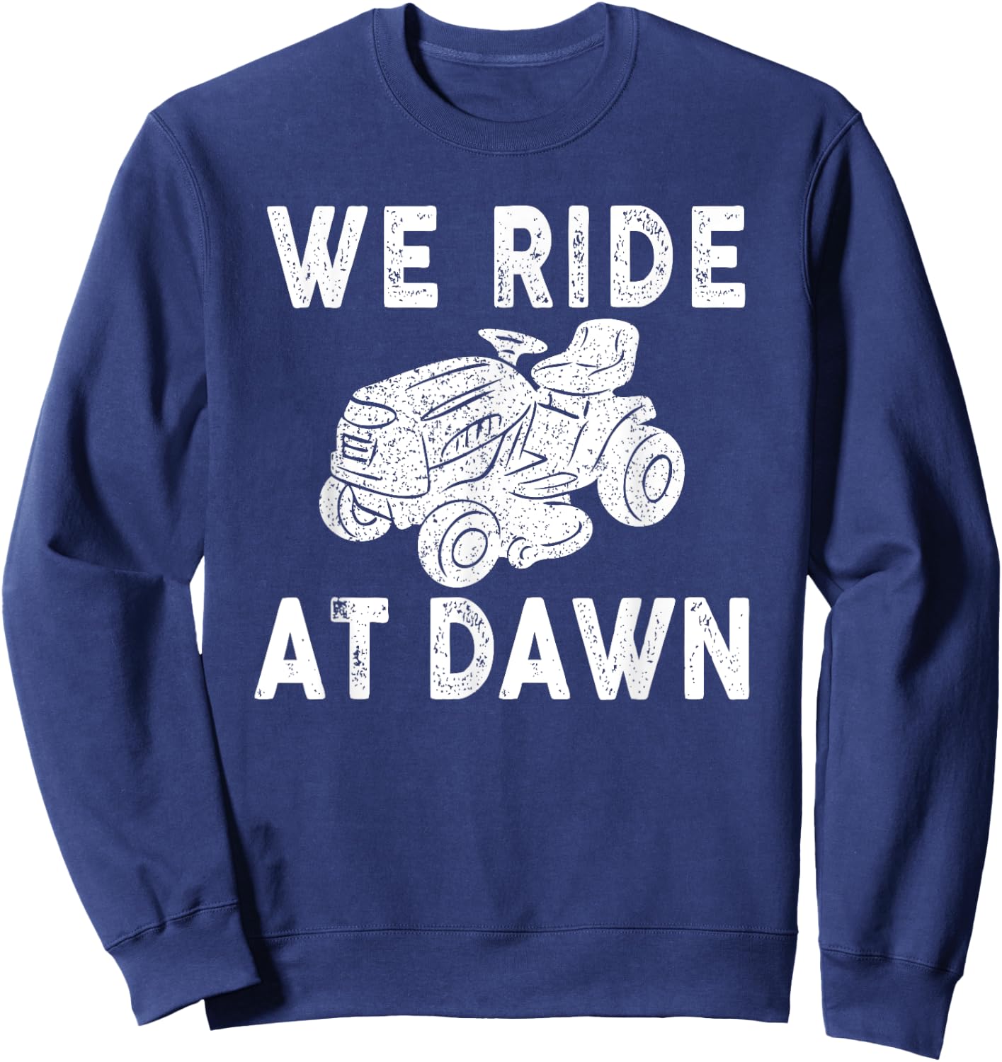 We Ride At Dawn Dad Lawn Mower Make Laugh Day Yard Work Sweatshirt - Sweatshirt | Navy
