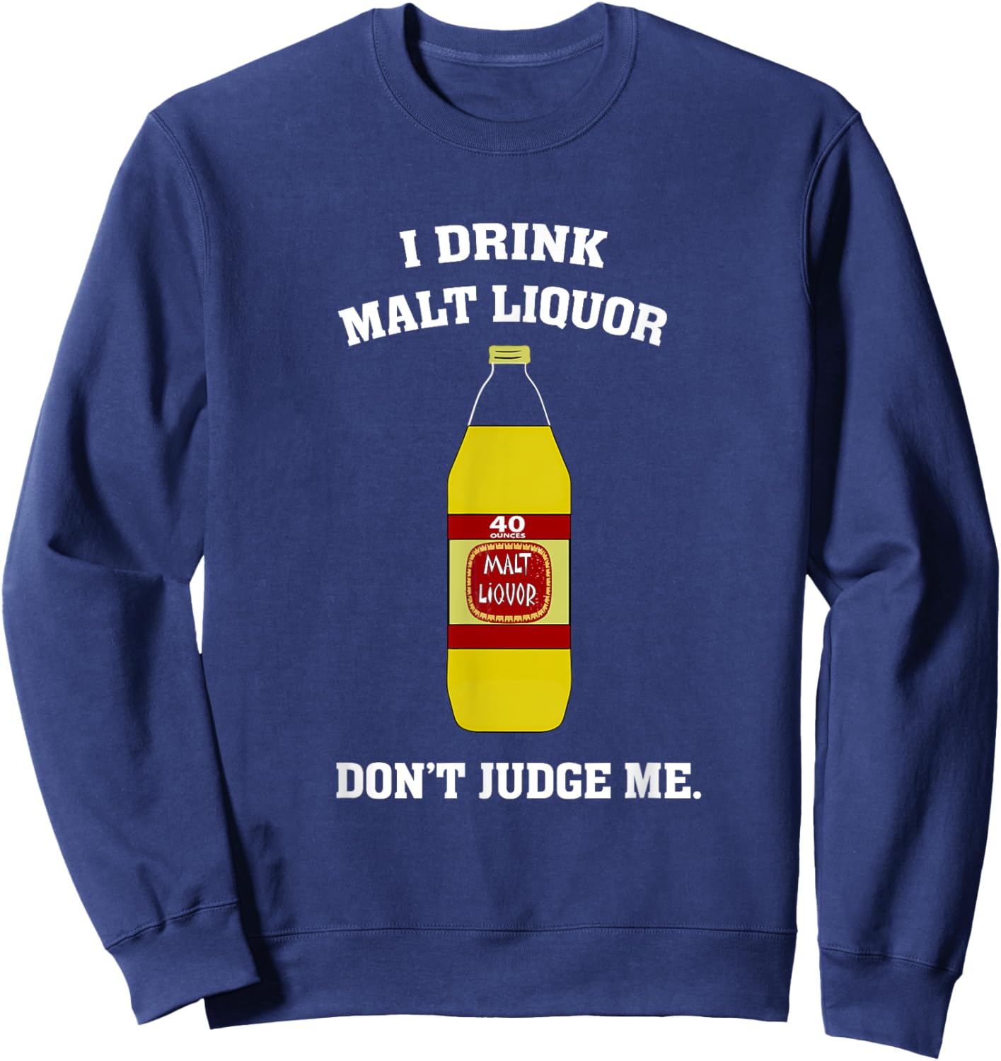 I Drink Malt Liquor - Don't Judge Me Sweatshirt - Sweatshirt | Navy