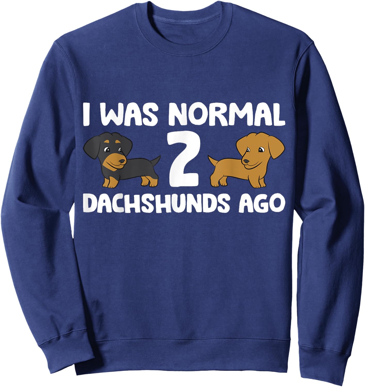 I Was Normal 2 Dachshunds Ago Dachshund Dog Owner Men Women Girls Kids Sweatshirt - Sweatshirt | Navy