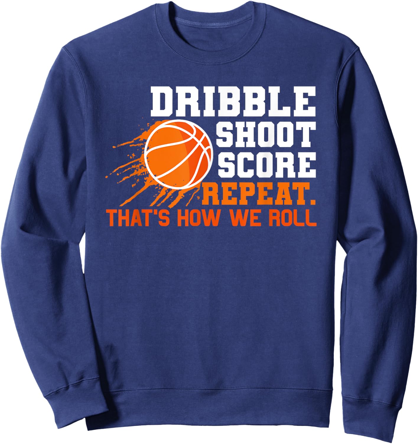 Dribble Shoot Score Repeat. That's How We Roll Basketball Sweatshirt - Sweatshirt | Navy