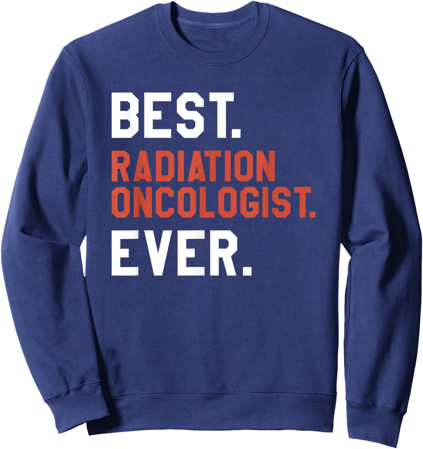Best Radiation Oncologist Ever Oncology Sweatshirt - Sweatshirt | Navy
