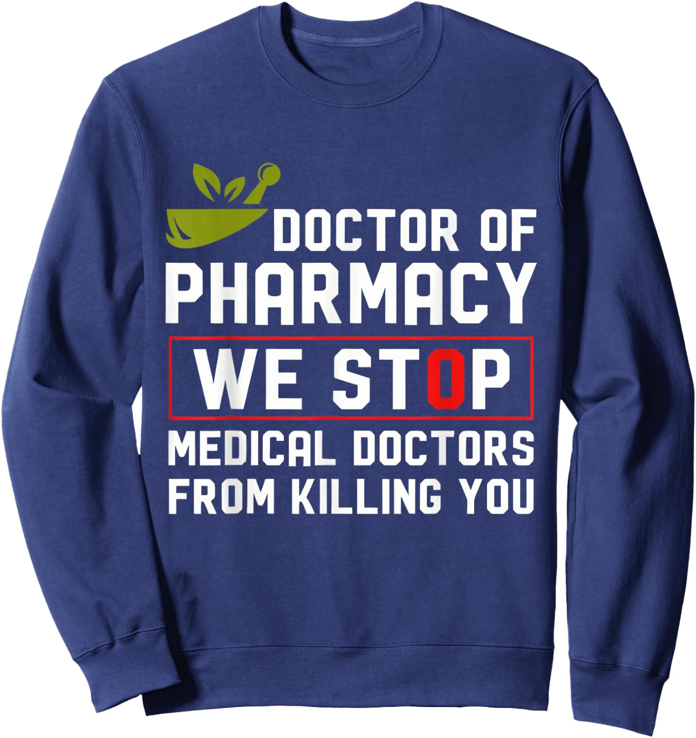 Doctor Of Pharmacy We Stop Medical Doctors From Killing You Sweatshirt - Sweatshirt | Navy