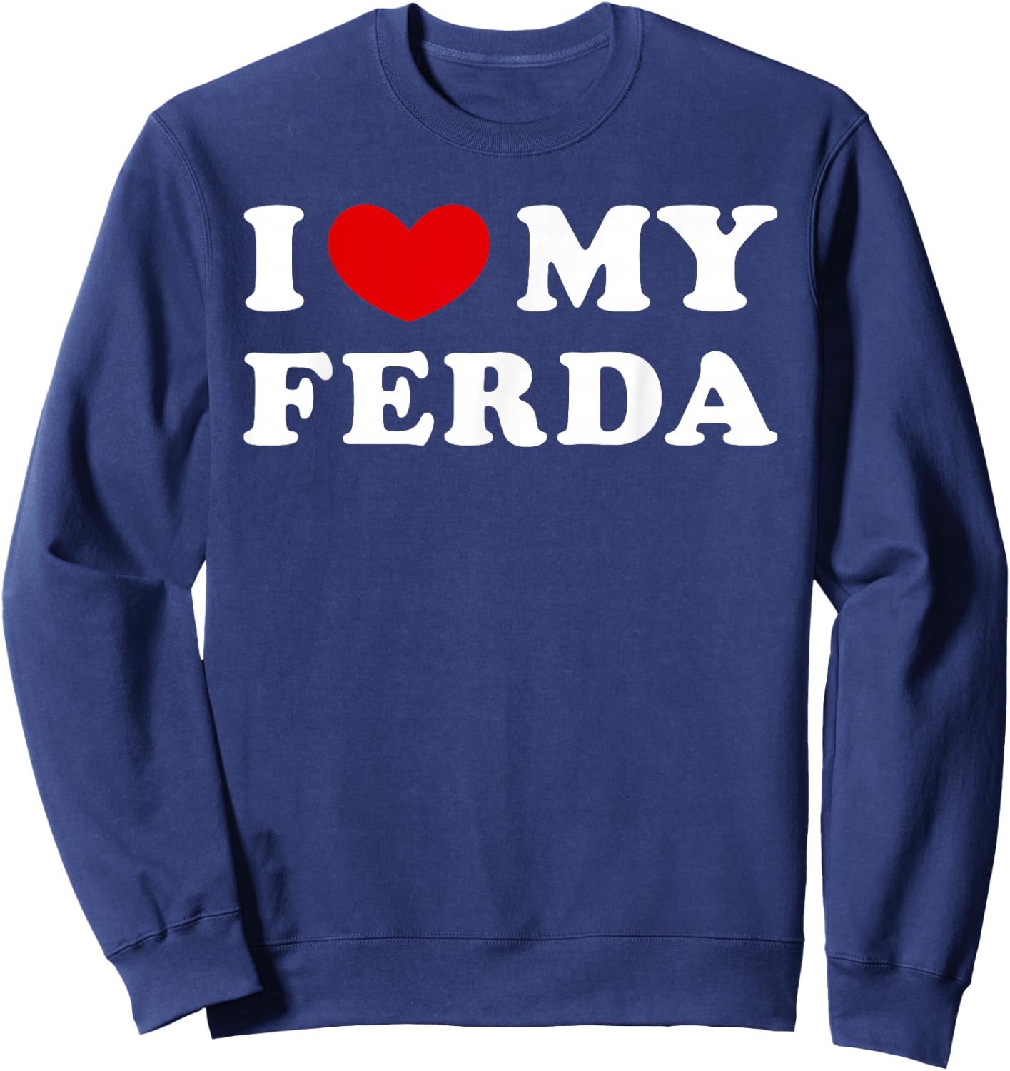 I Love My Ferda, I Love My Ferda Sweatshirt - Sweatshirt | Navy