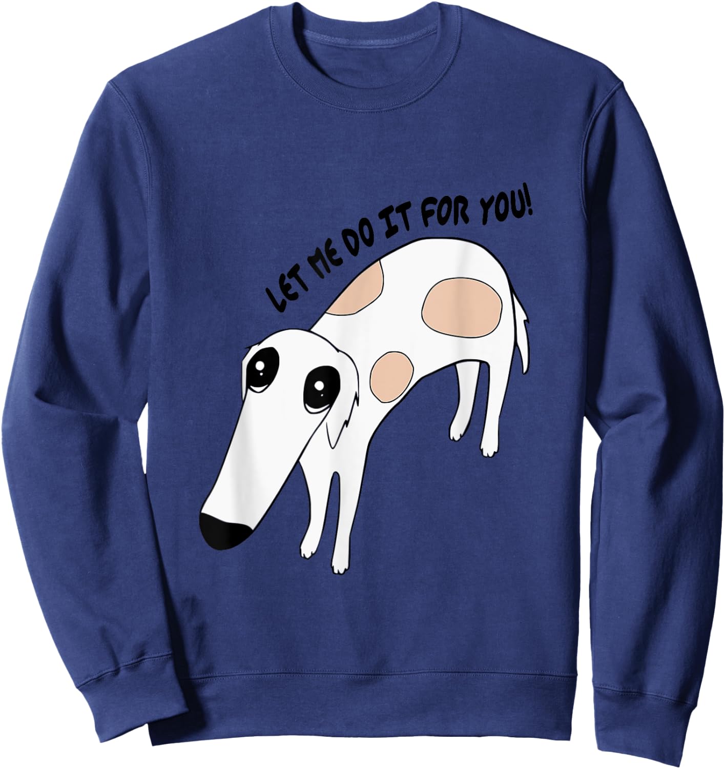 Cute Greyhound Whippet Saying Let Me Do It For You Funny Dog Sweatshirt - Sweatshirt | Navy