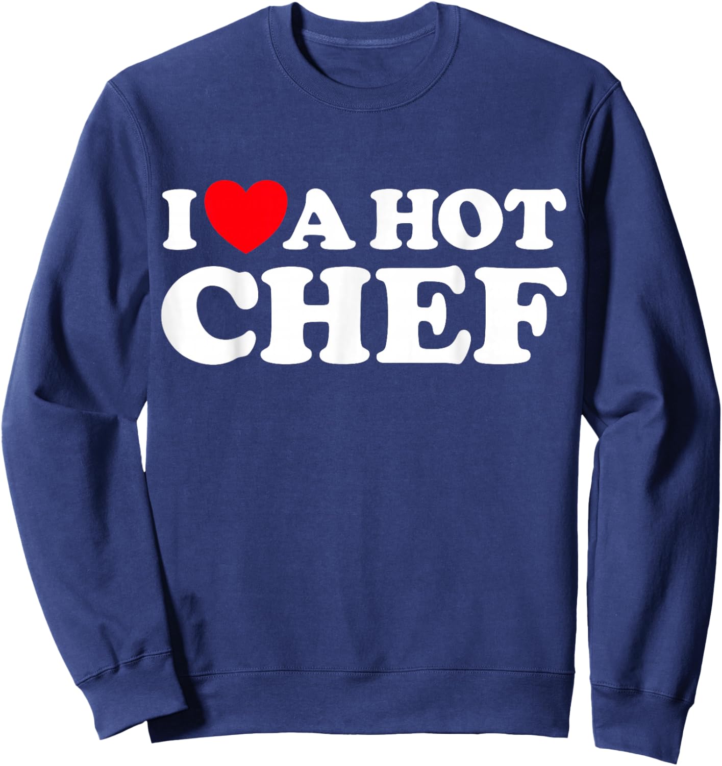 I Love A Hot Chef Funny Cook Gourmet Restaurant Pro Job Fan Sweatshirt - Sweatshirt | Navy