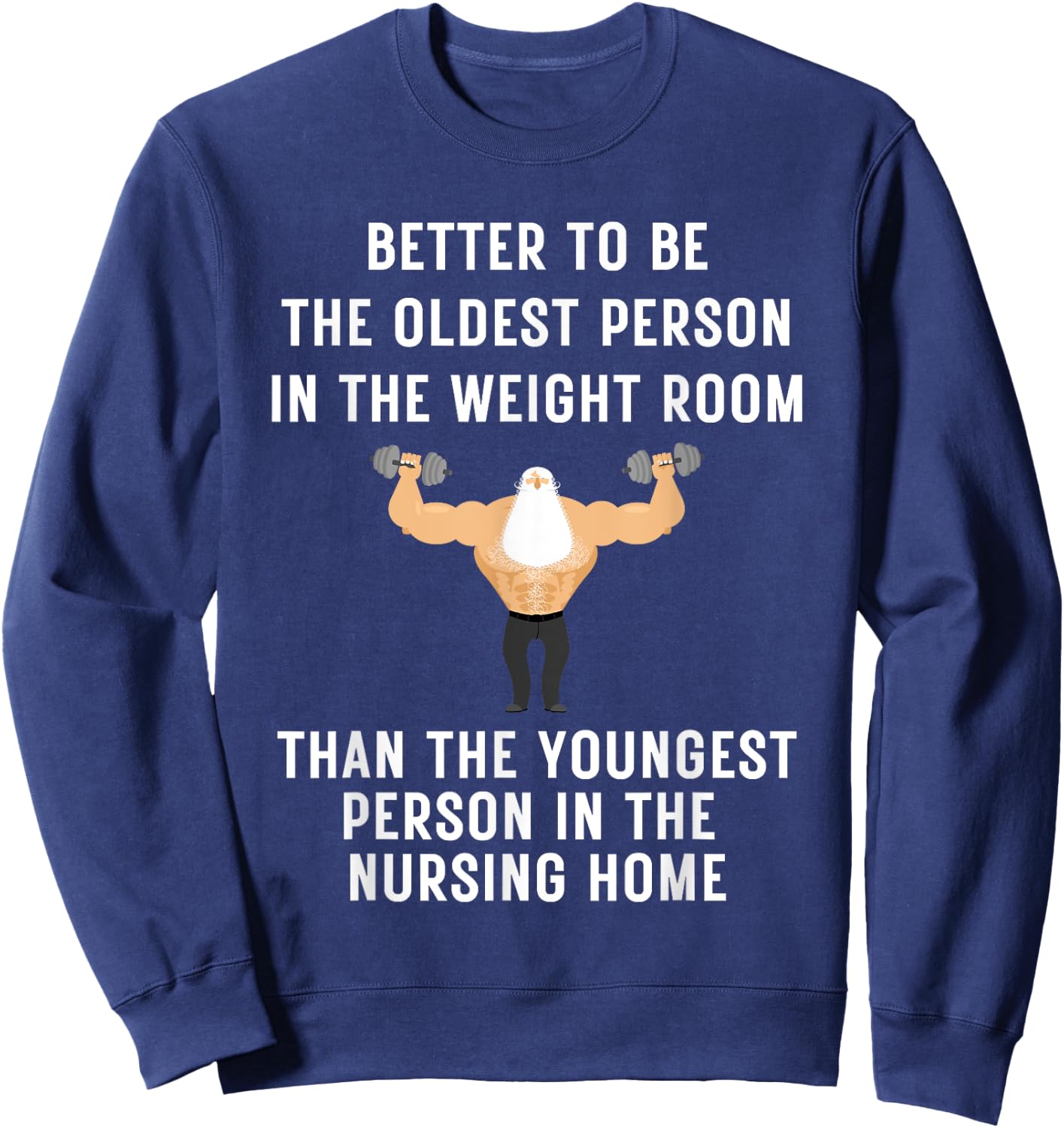 Better to Be Oldest Person in the Gym, Old Man Workout Sweatshirt - Sweatshirt | Navy