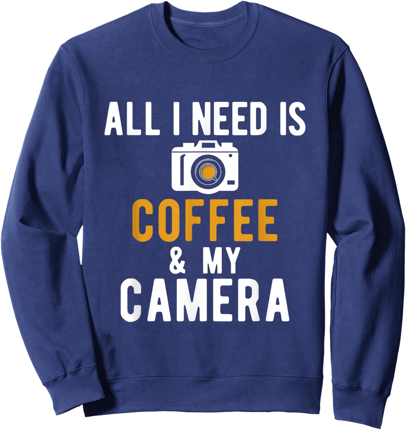 All I Need Is Coffee And My Camera Photography Photographers Sweatshirt - Sweatshirt | Navy