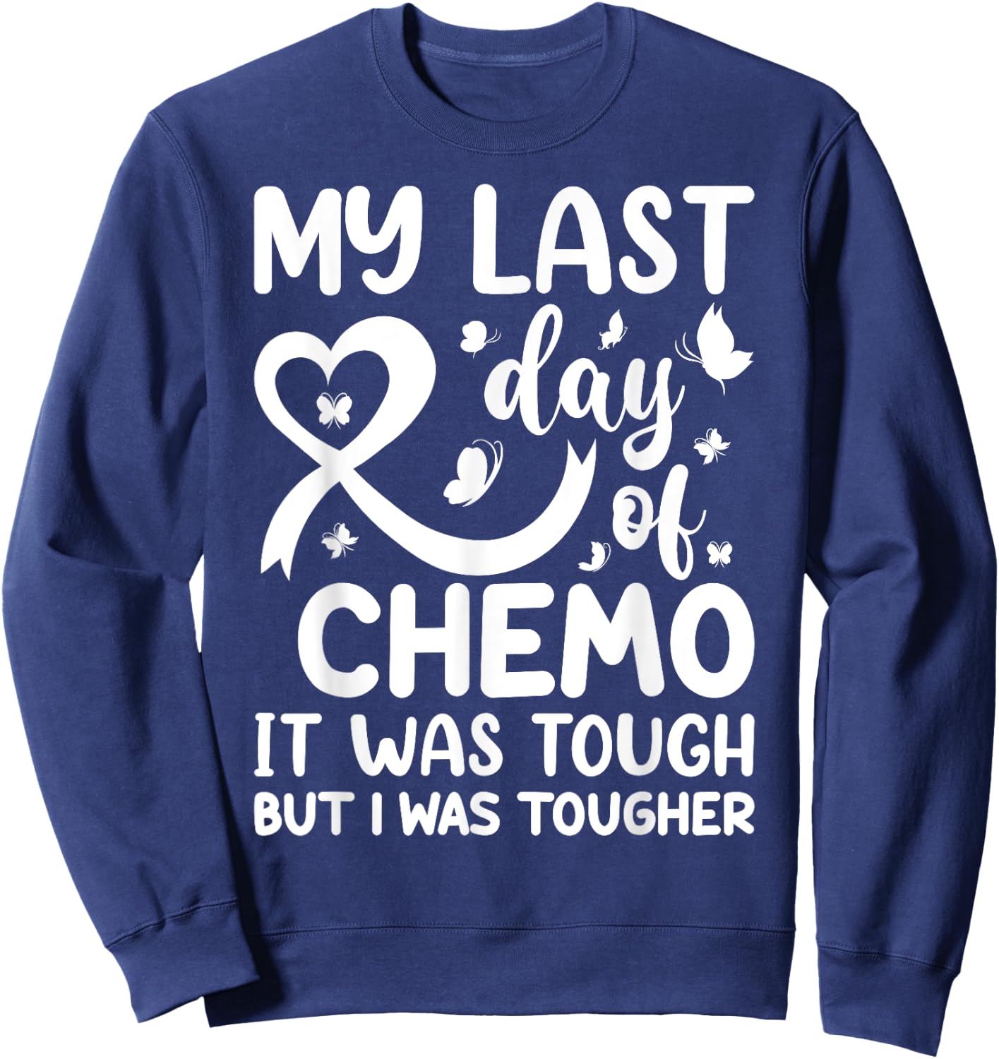 My Last Day of Chemo It Was Tough but I Was Tougher Sweatshirt - Sweatshirt | Navy