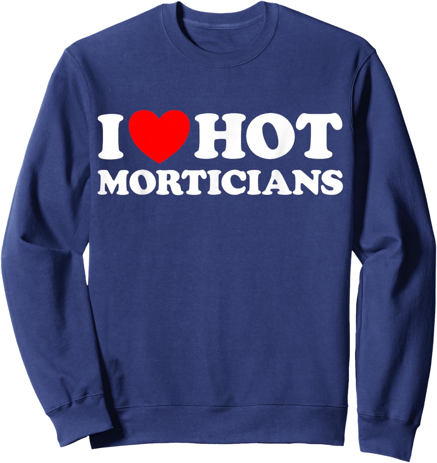 I Love Hot Morticians Funny Creepy Spooky Funeral Home Job Sweatshirt - Sweatshirt | Navy