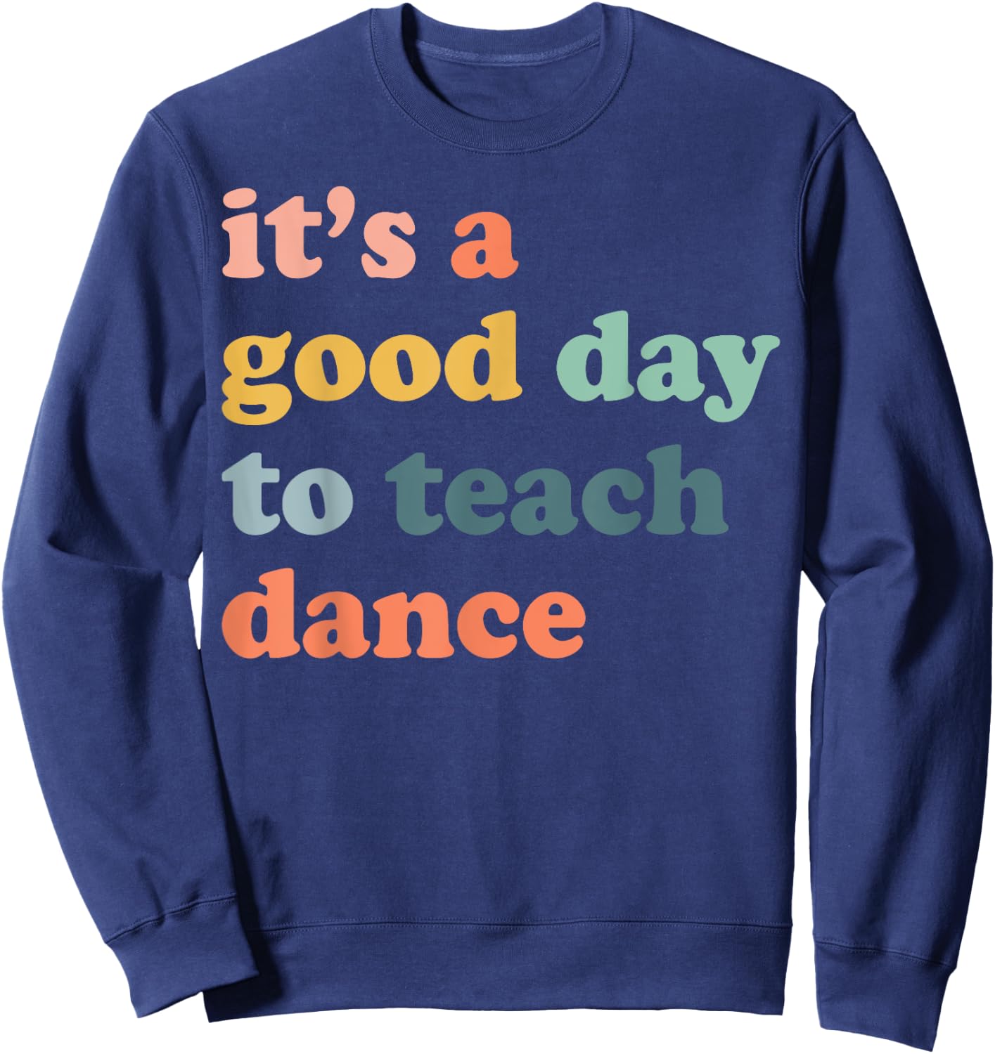 It's A Good Day To Teach Dance Funny Dance Teacher Dancing Sweatshirt - Sweatshirt | Navy