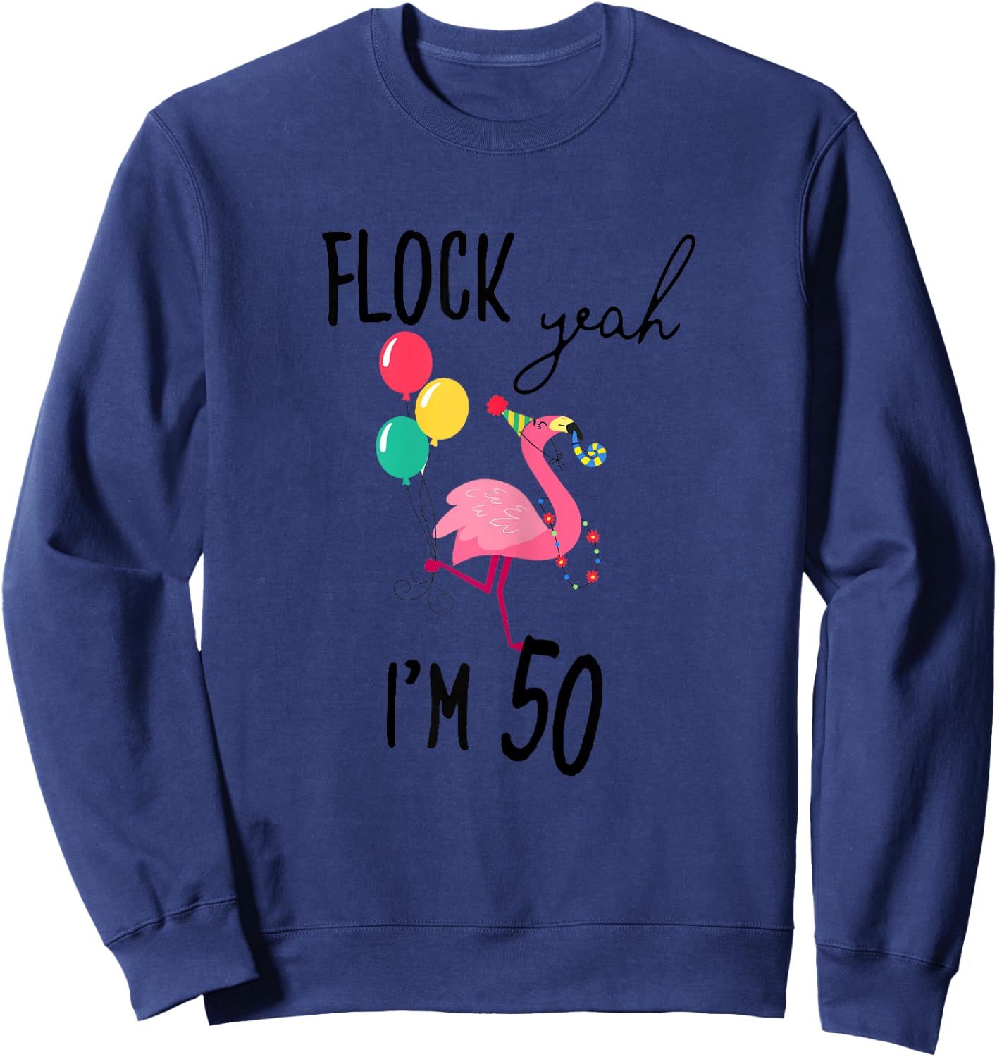 Flock Yeah I'M 50 Flamingo Birthday Fiftieth 50th Fifty Girl Sweatshirt - Sweatshirt | Navy