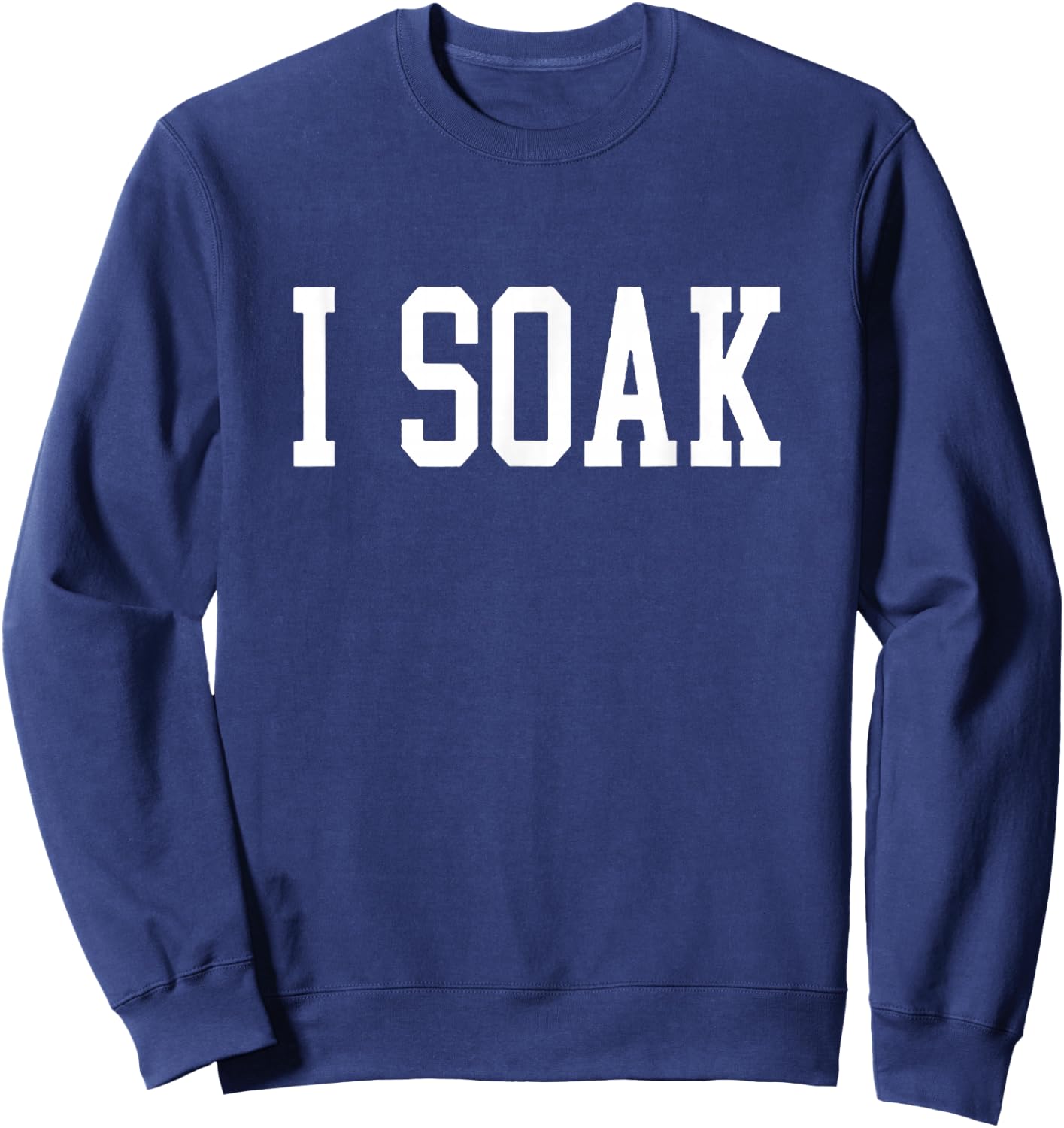 I Soak Funny Big Fan Sweatshirt - Sweatshirt | Navy