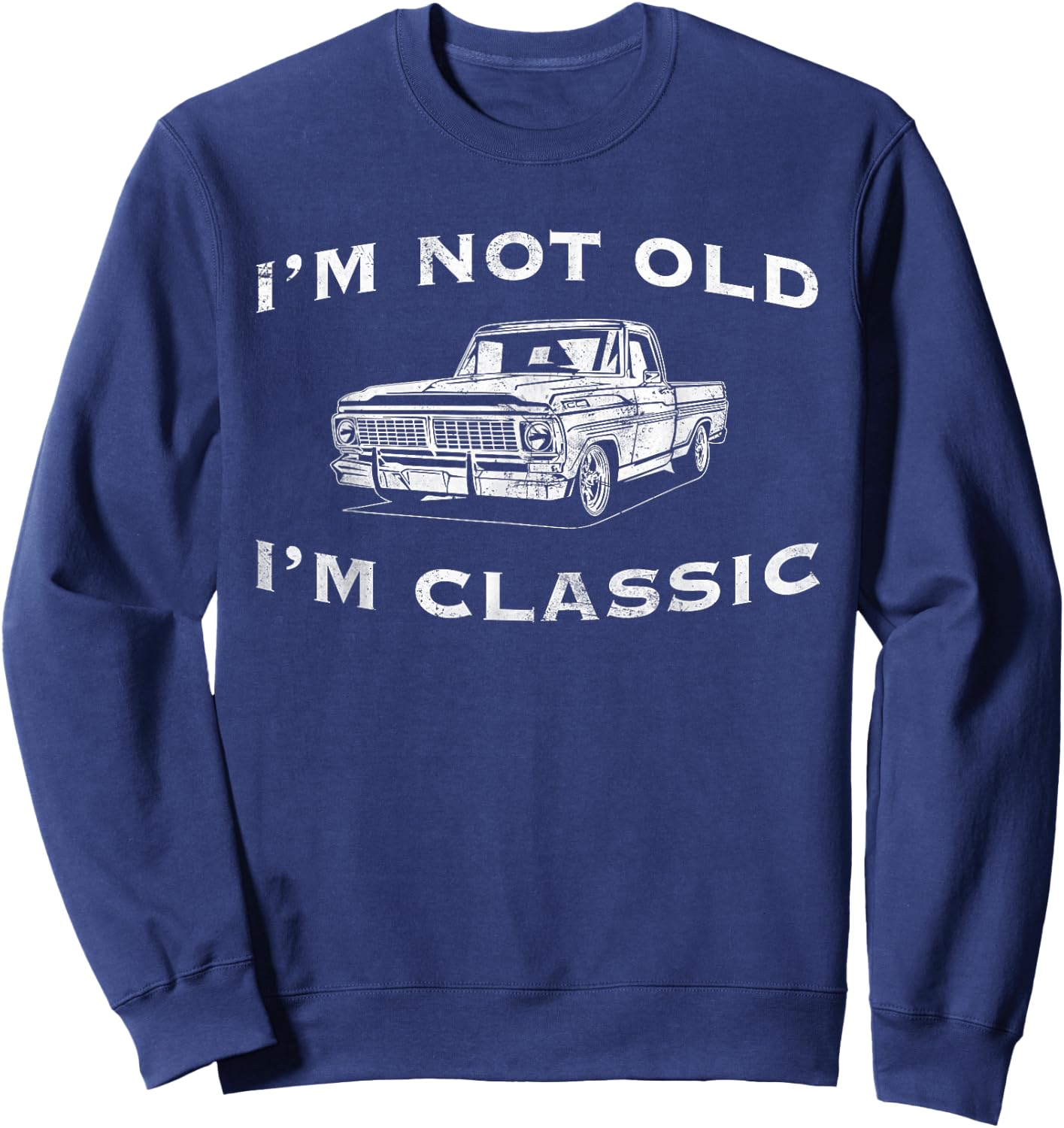 I'm Not Old I'm Classic Funny Classic Truck Car Graphic Sweatshirt - Sweatshirt | Navy