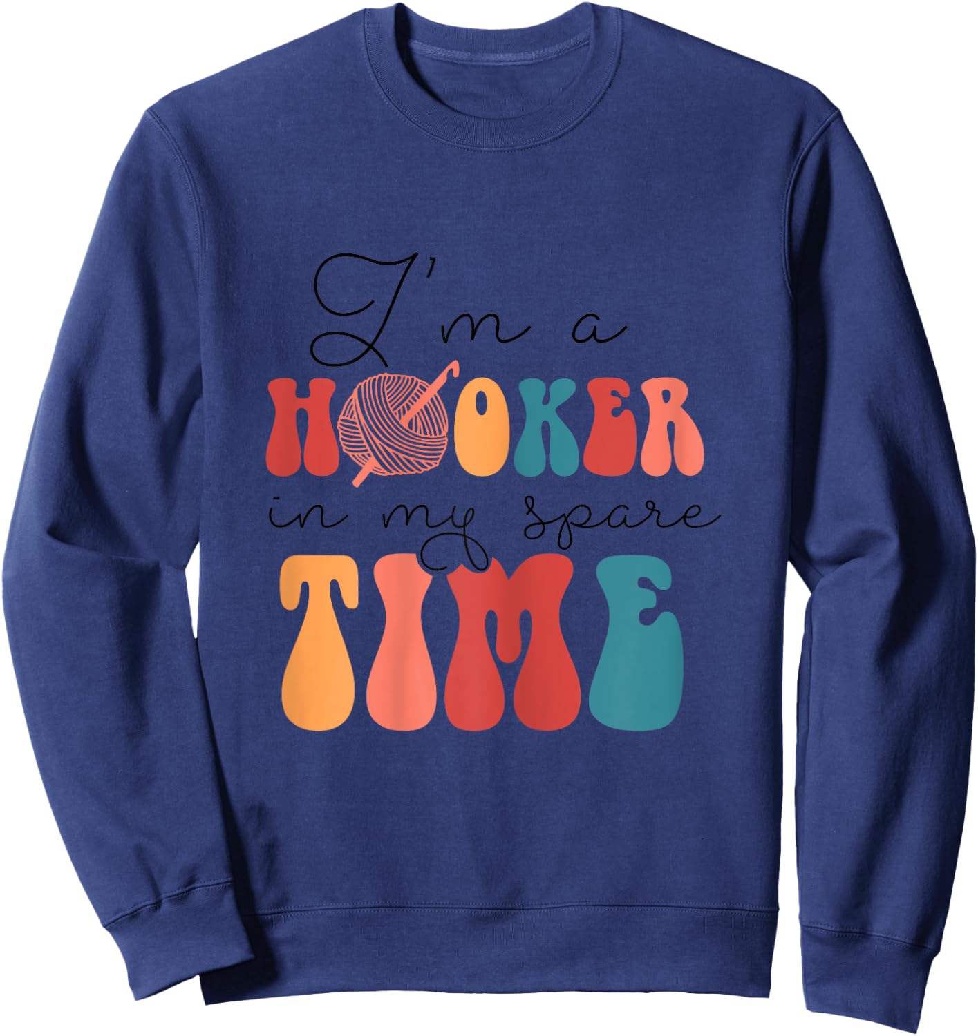 Yarn & Crocheting Merch Funny I'm A Hooker In My Spare Time Sweatshirt - Sweatshirt | Navy