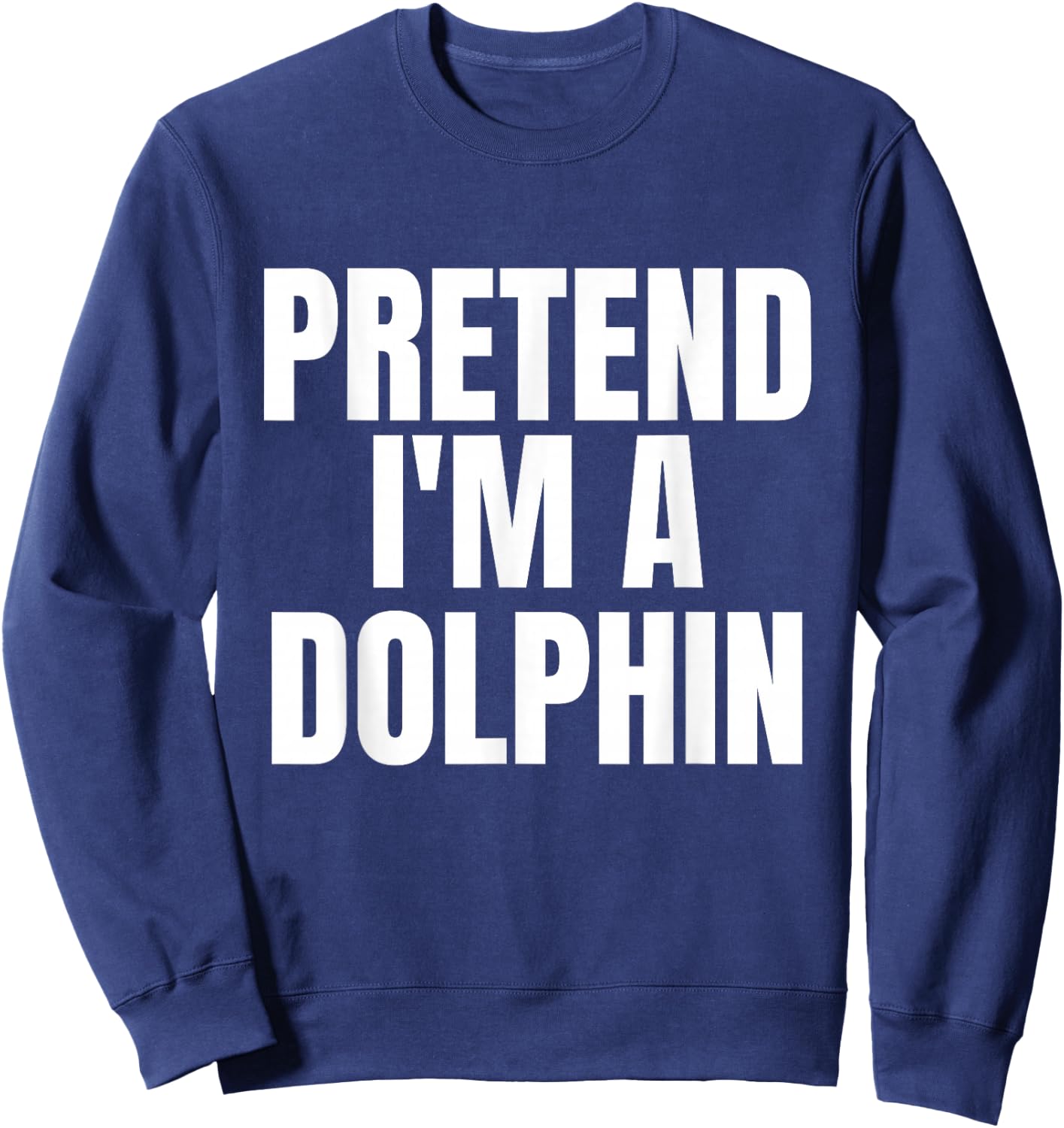 Pretend I'm A Dolphin Funny Lazy Costume Sweatshirt - Sweatshirt | Navy