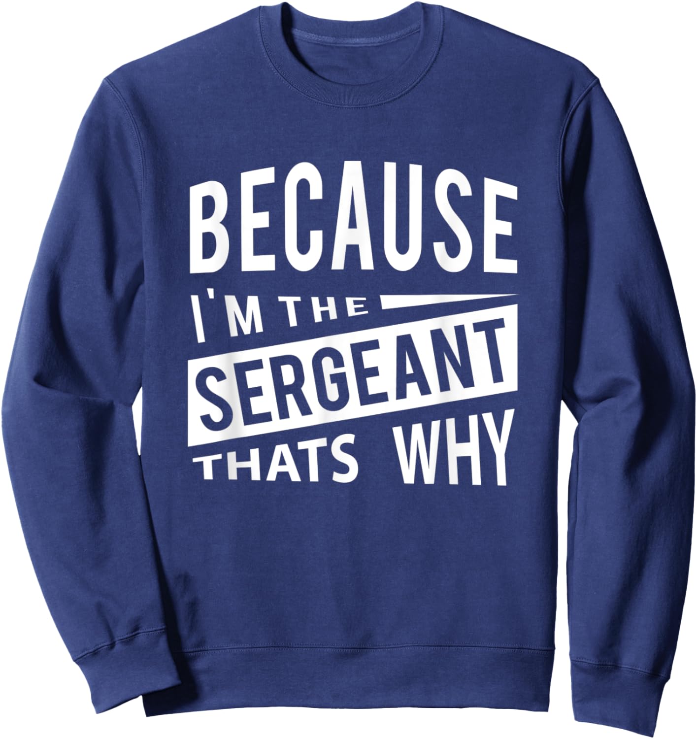 Because I'm The Sergeant SGT - That's Why NCO Sweatshirt - Sweatshirt | Navy
