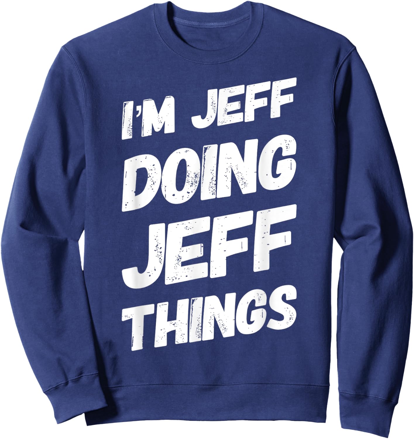 I'M JEFF DOING JEFF THINGS Funny Personalized Men Name Gifts Sweatshirt - Sweatshirt | Navy