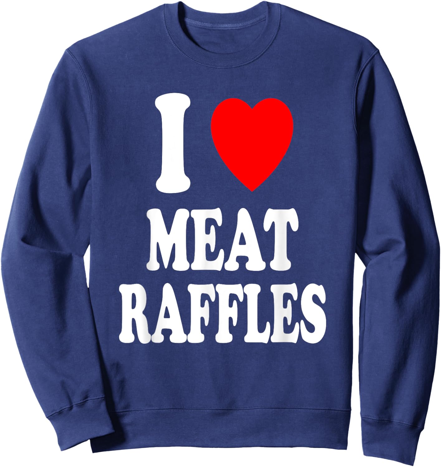 I Heart (Love) Meat Raffles Meat Draw Drawing Fundraiser Sweatshirt - Sweatshirt | Navy