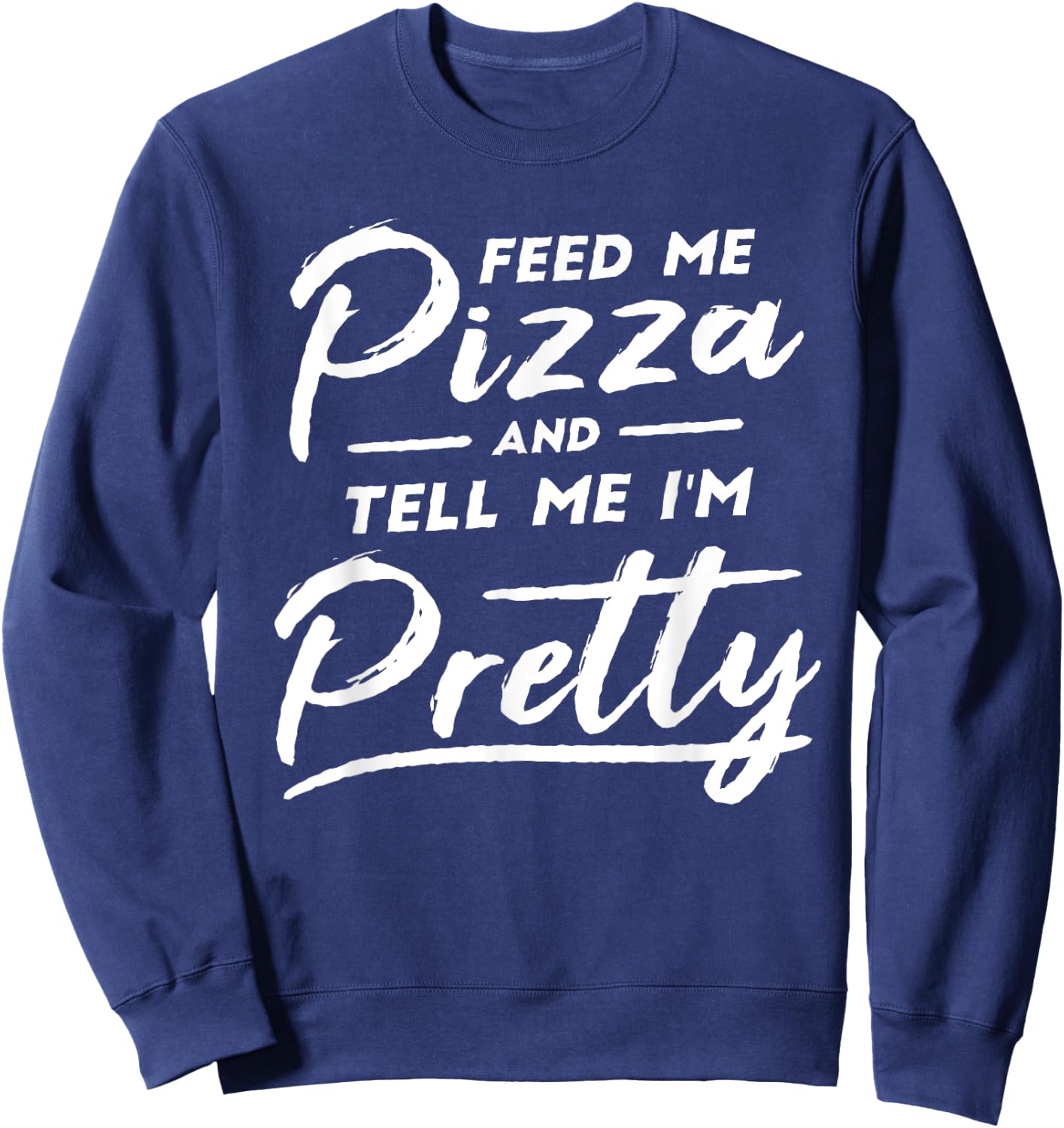 Feed my Pizza and tell me I'm Pretty Funny pizza lovers Sweatshirt - Sweatshirt | Navy