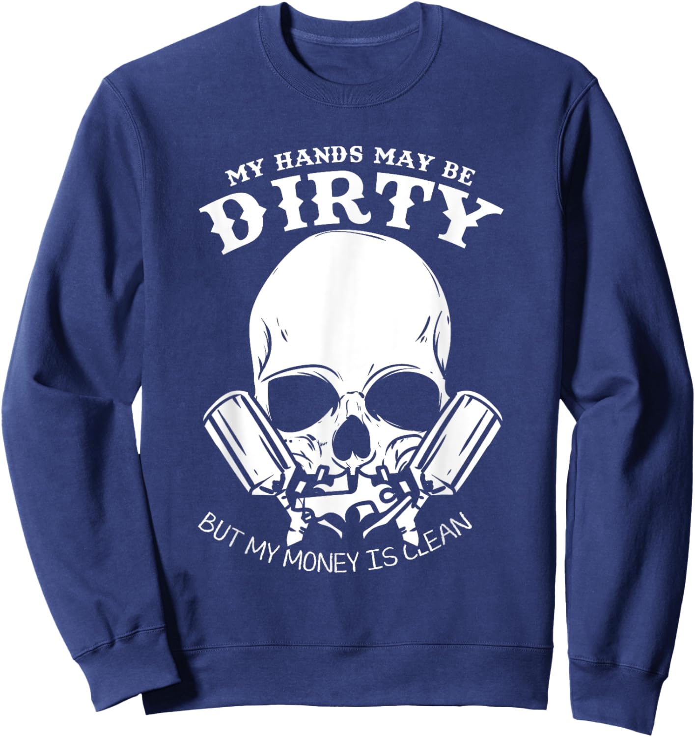 My Hands May Dirty But My Money Is Clean Car Painter Sweatshirt - Sweatshirt | Navy