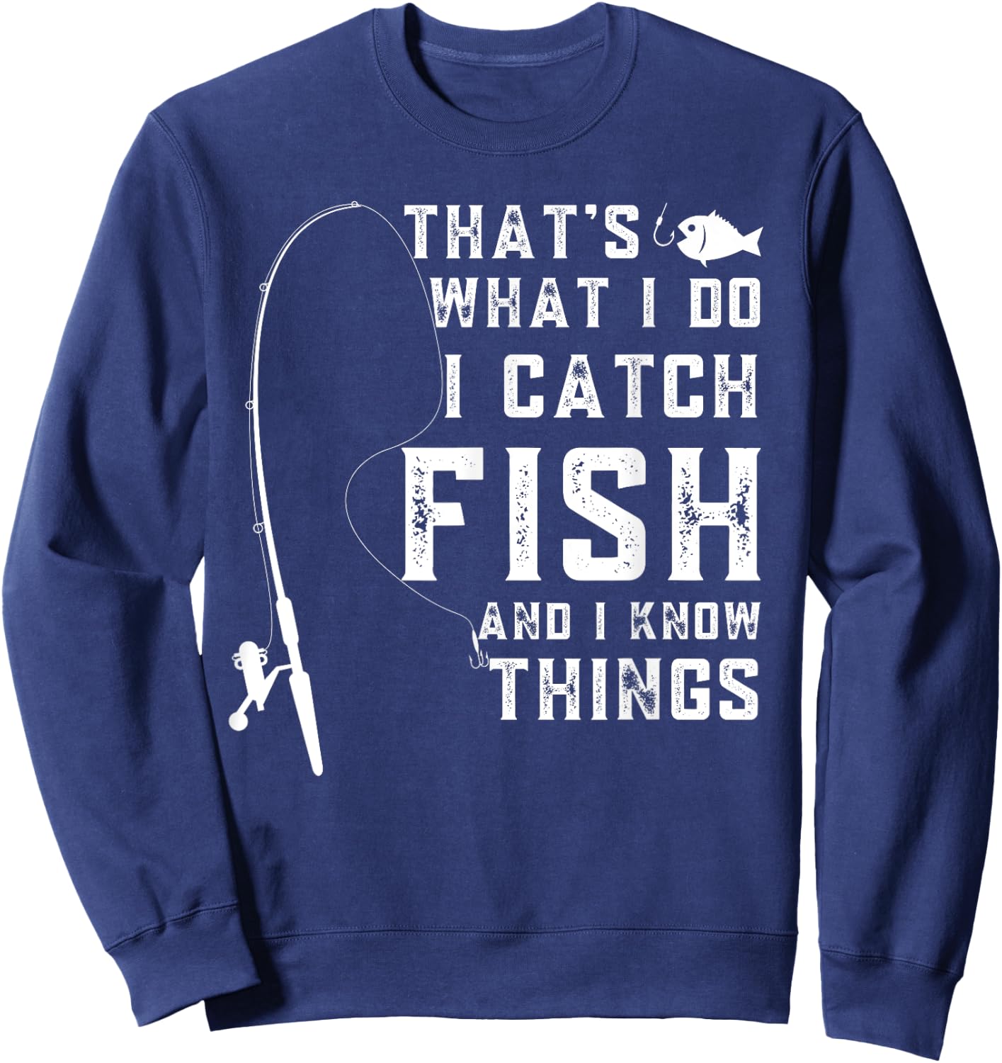 That's What I Do I Catch Fish And I Know Things Fun Fishing Sweatshirt - Sweatshirt | Navy