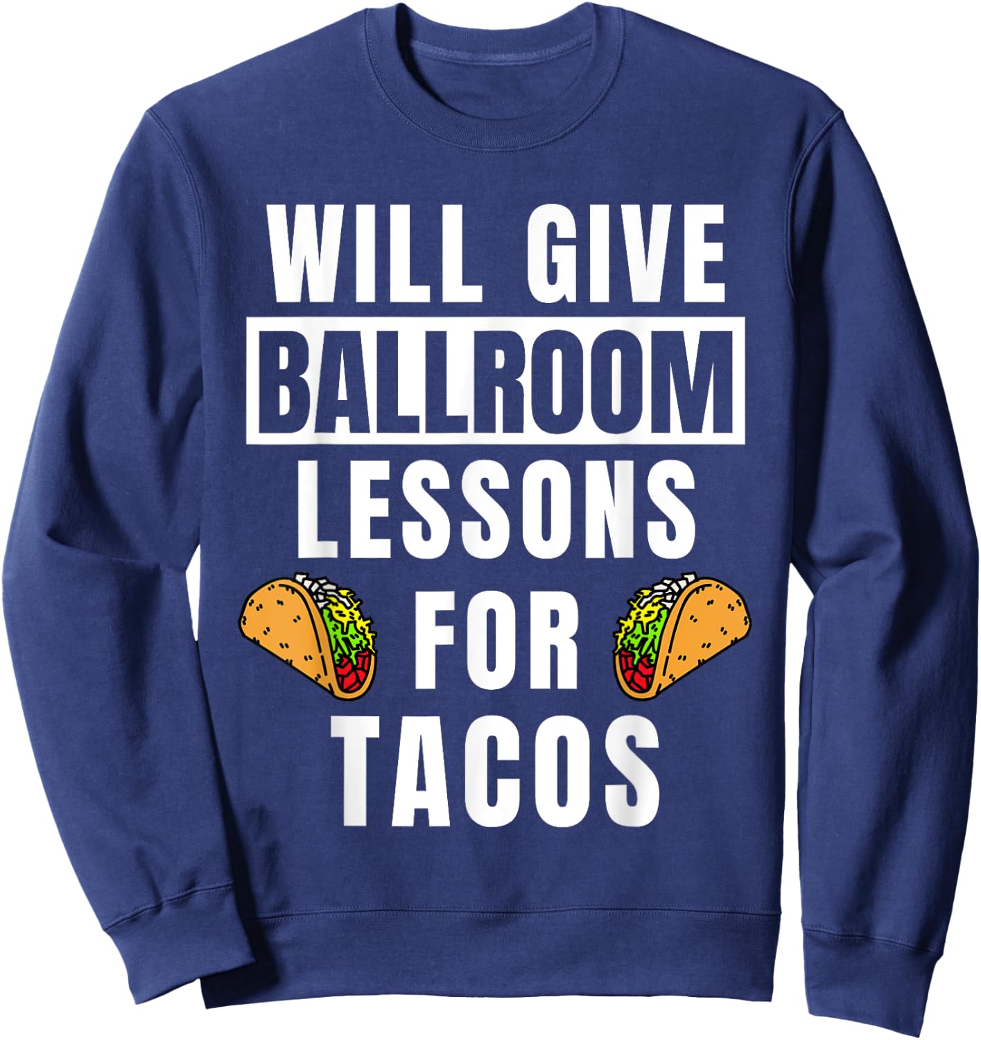 Ballroom Lessons For Tacos Dancing Outfit Funny Ballroom Sweatshirt - Sweatshirt | Navy