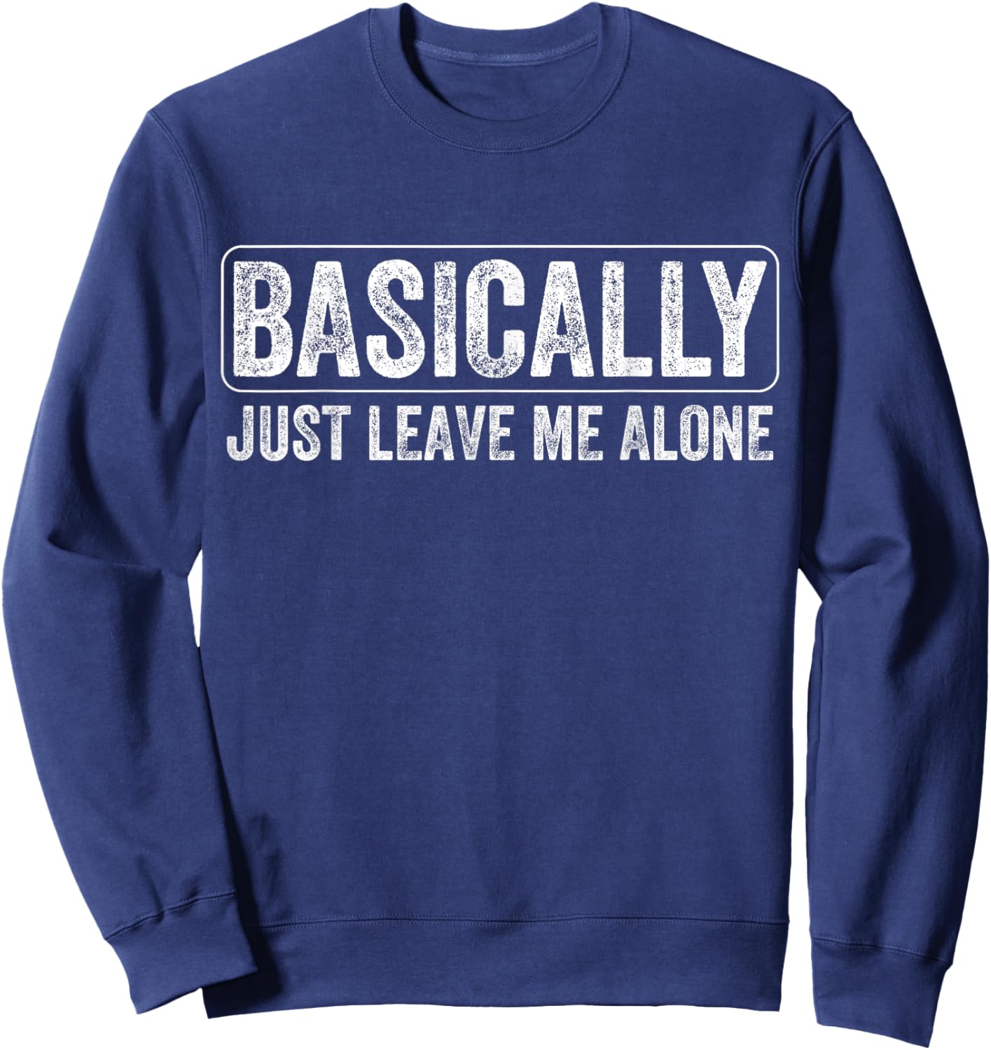 Basically Just Leave Me Alone Funny Saying Vintage Apparel Sweatshirt - Sweatshirt | Navy
