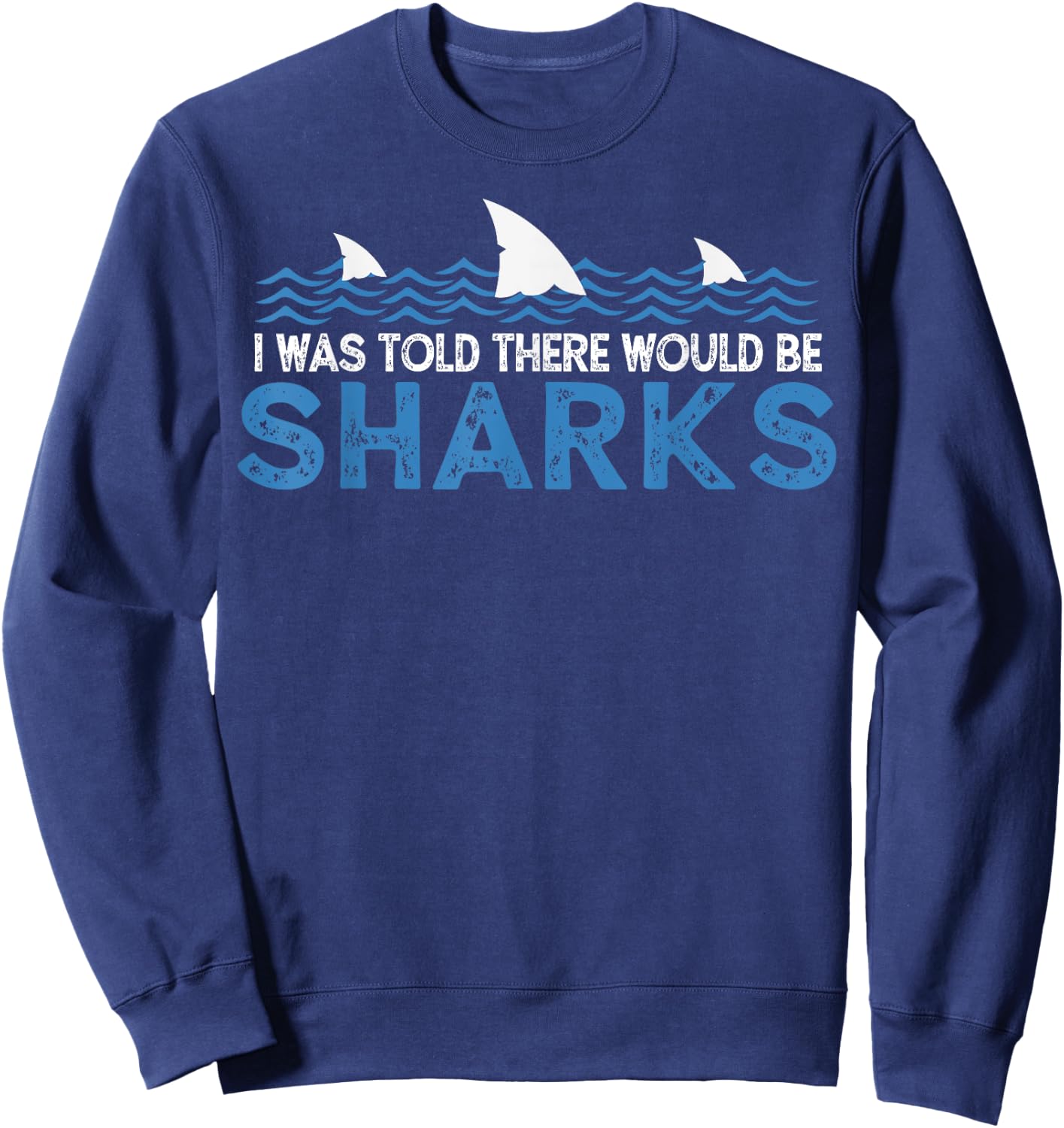 I Was Told There Would Be Sharks - Shark Lover Ocean Sweatshirt - Sweatshirt | Navy