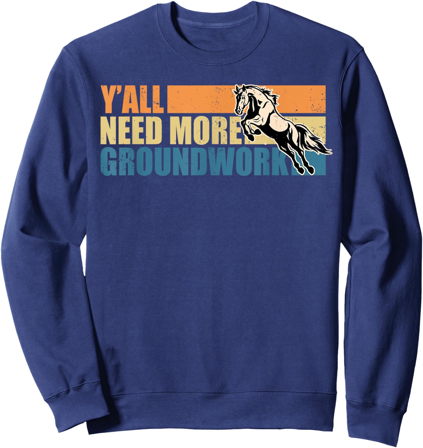 Horse Show Equestrian Horse Lover Y'all Need More Groundwork Sweatshirt - Sweatshirt | Navy