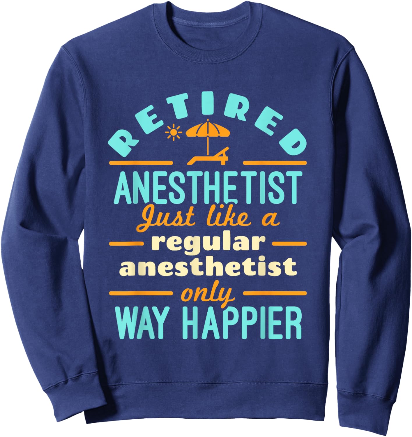 Retired Nurse Anesthetist CRNA Retirement Way Happier Sweatshirt - Sweatshirt | Navy