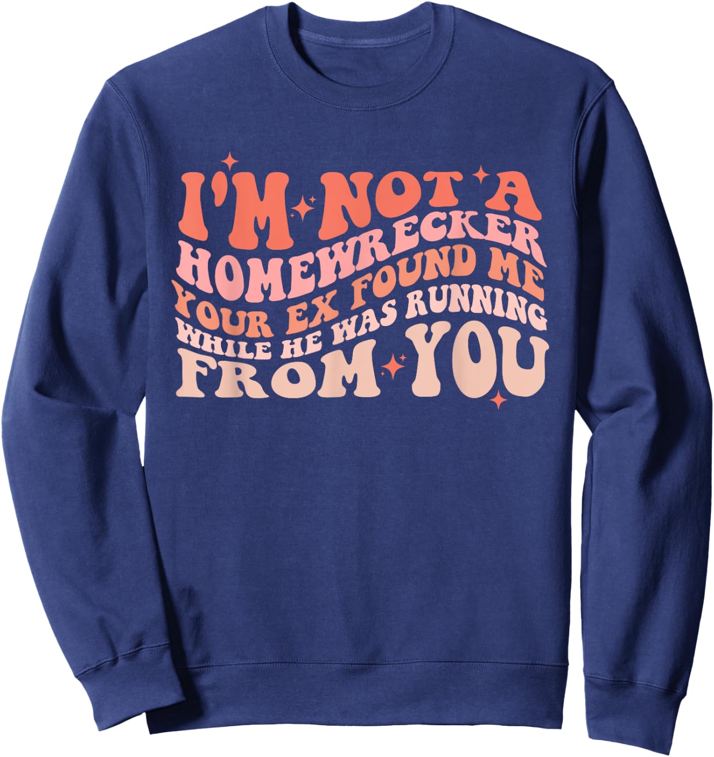 I'm Not a Homewrecker Your Ex Found Me While He Was Running Sweatshirt - Sweatshirt | Navy