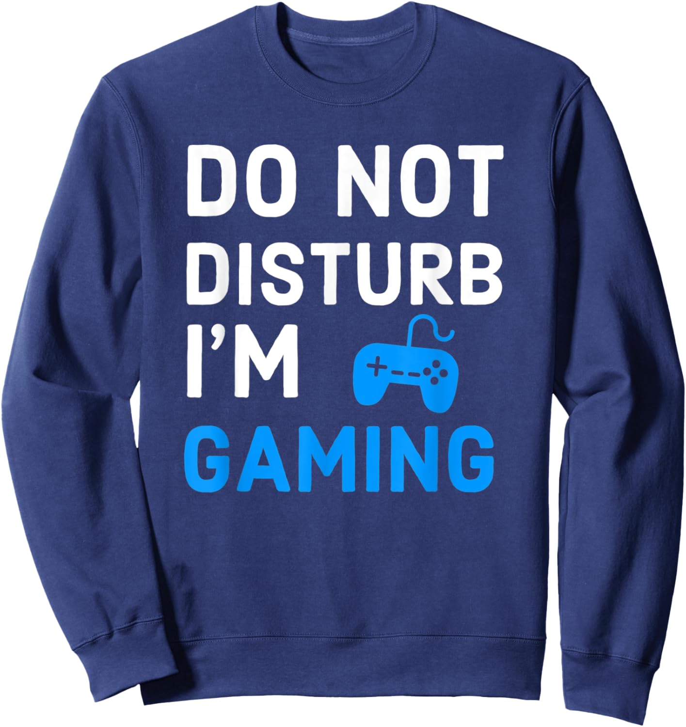 Do Not Disturb I'm Gaming Funny Video Games Gamer Lover Sweatshirt - Sweatshirt | Navy