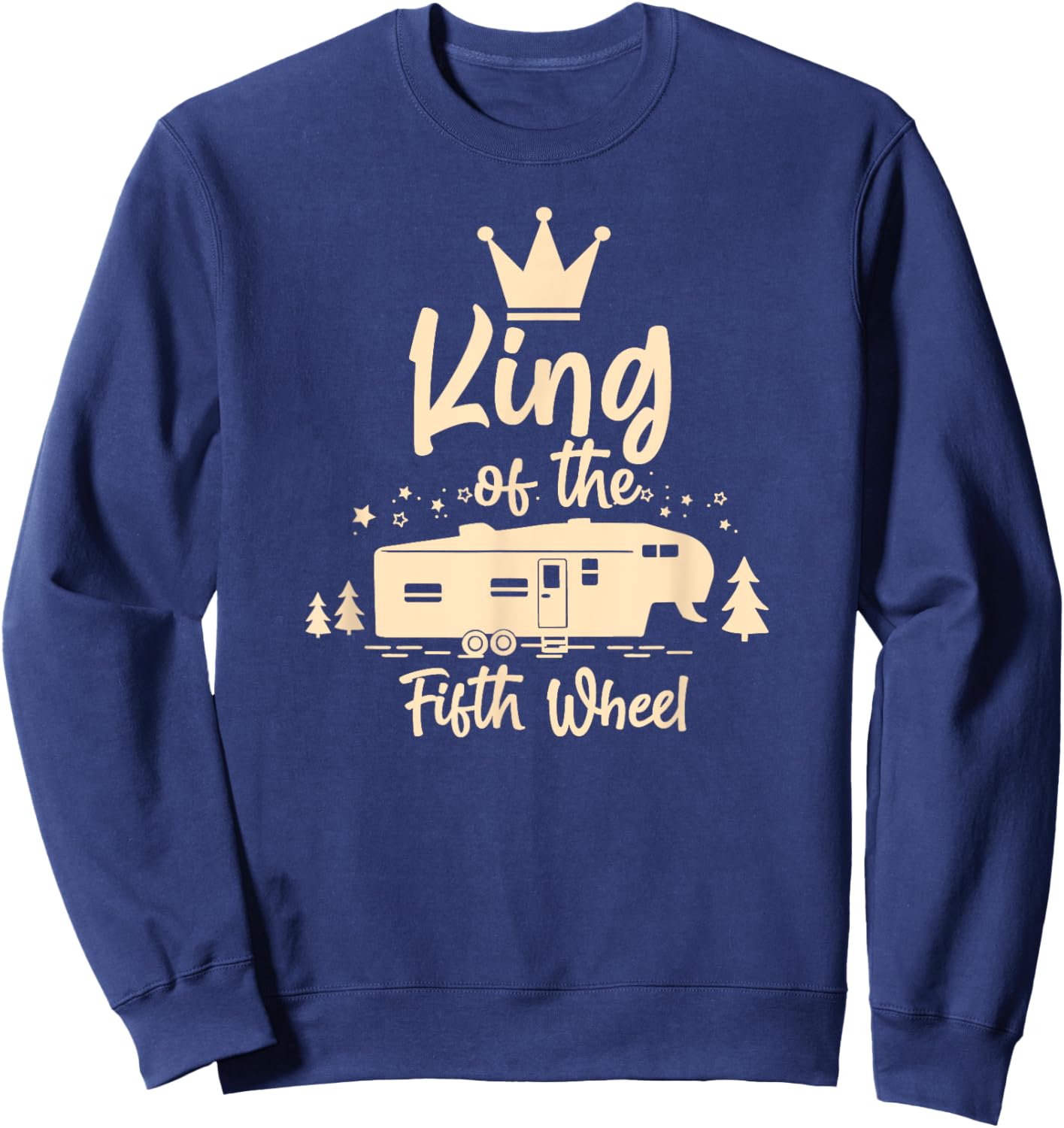 King of the 5th Wheel - For 5th Wheel RV Campers Sweatshirt - Sweatshirt | Navy