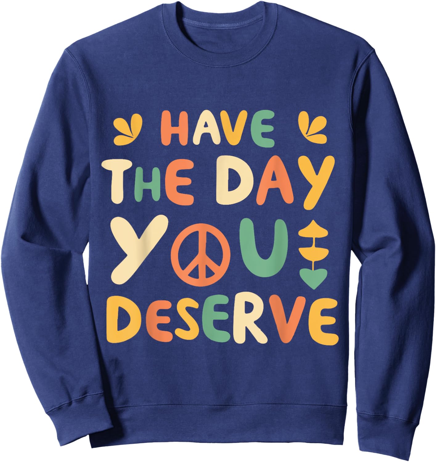 Have the Day You Deserve Retro Sweatshirt - Sweatshirt | Navy