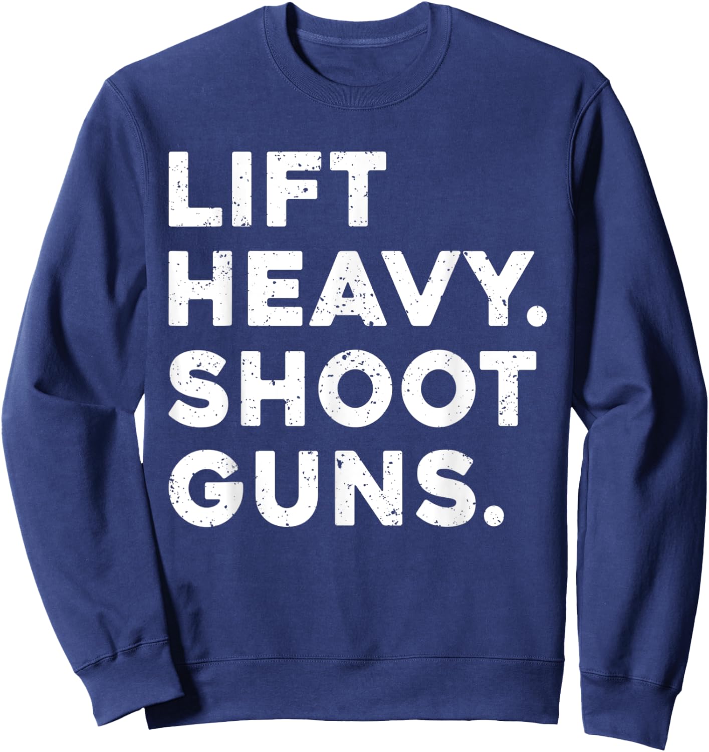 Lift Heavy Shoot Guns Workout Fitness Gym Training Sweatshirt - Sweatshirt | Navy